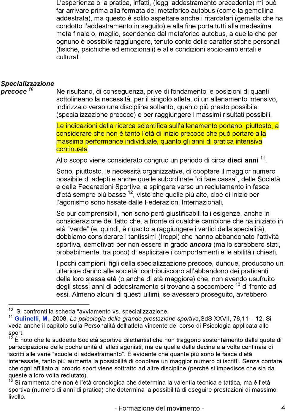 raggiungere, tenuto conto delle caratteristiche personali (fisiche, psichiche ed emozionali) e alle condizioni socio-ambientali e culturali.