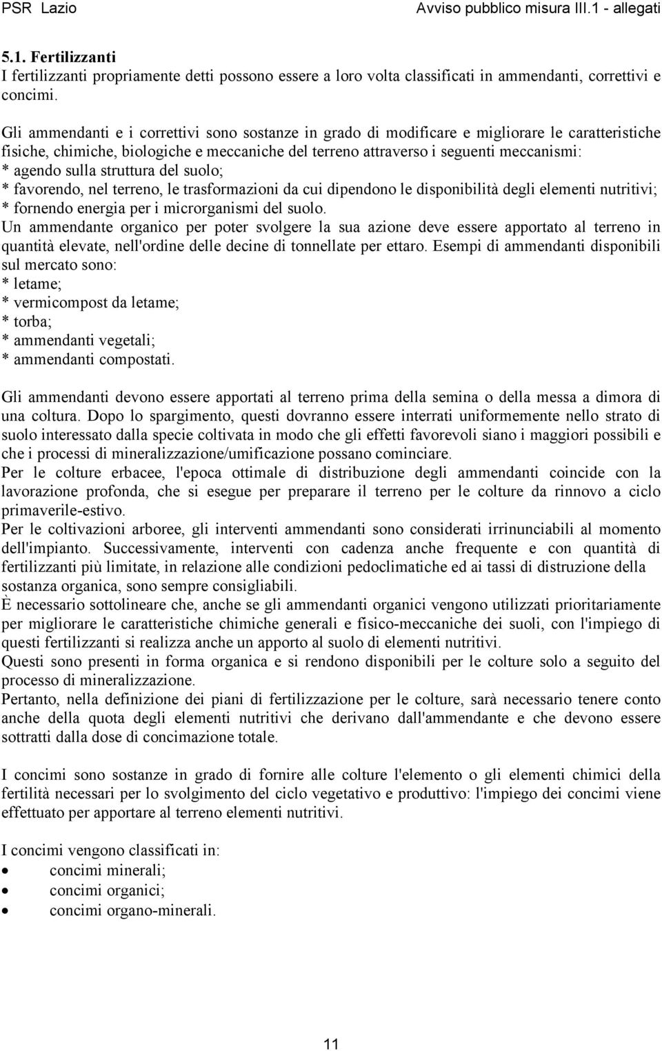 sulla struttura del suolo; * favorendo, nel terreno, le trasformazioni da cui dipendono le disponibilità degli elementi nutritivi; * fornendo energia per i microrganismi del suolo.