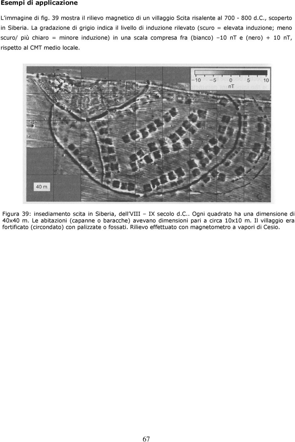 10 nt e (nero) + 10 nt, rispetto al CMT medio locale. Figura 39: insediamento scita in Siberia, dell VIII IX secolo d.c.. Ogni quadrato ha una dimensione di 40x40 m.