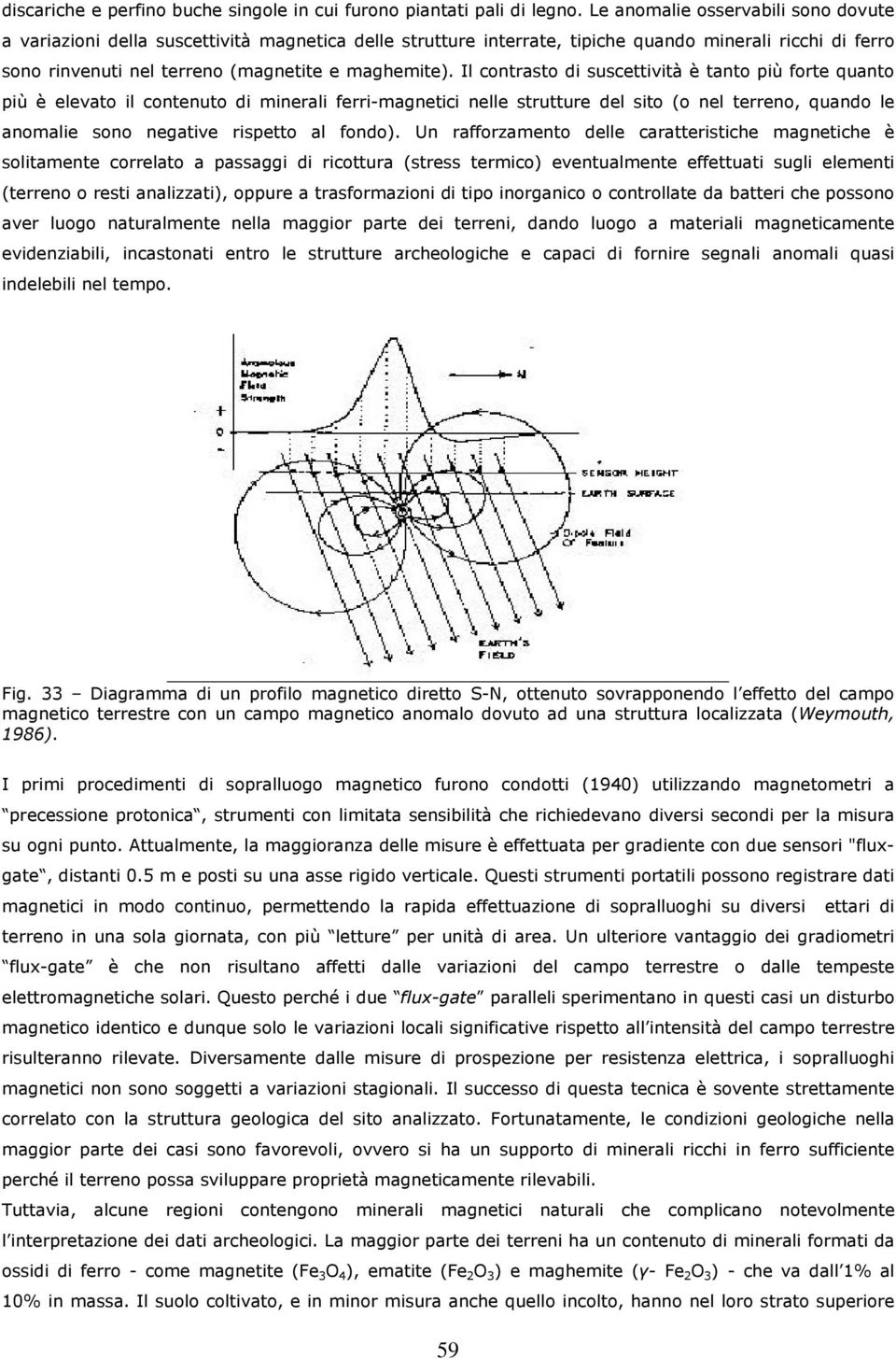 Il contrasto di suscettività è tanto più forte quanto più è elevato il contenuto di minerali ferri-magnetici nelle strutture del sito (o nel terreno, quando le anomalie sono negative rispetto al