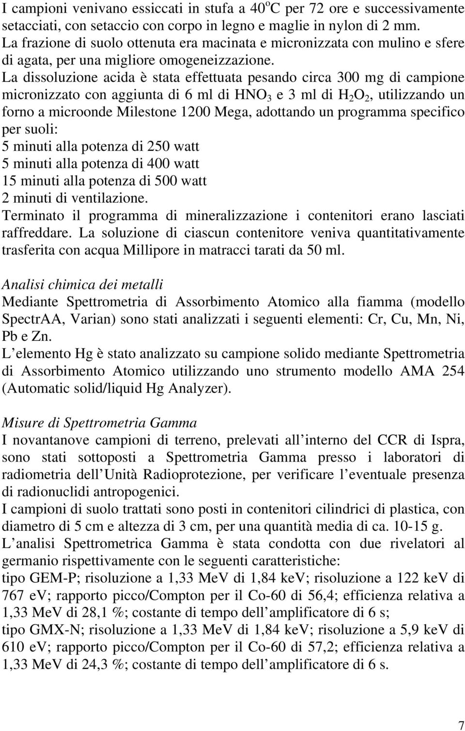 La dissoluzione acida è stata effettuata pesando circa 300 mg di campione micronizzato con aggiunta di 6 ml di HNO 3 e 3 ml di H 2 O 2, utilizzando un forno a microonde Milestone 1200 Mega, adottando