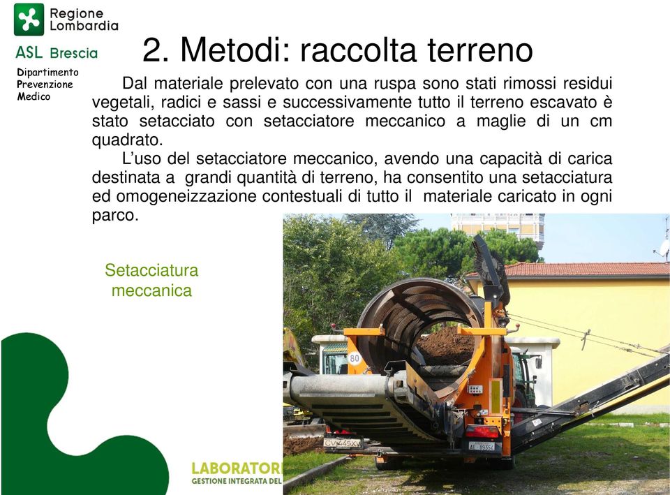 L uso del setacciatore meccanico, avendo una capacità di carica destinata a grandi quantità di terreno, ha consentito