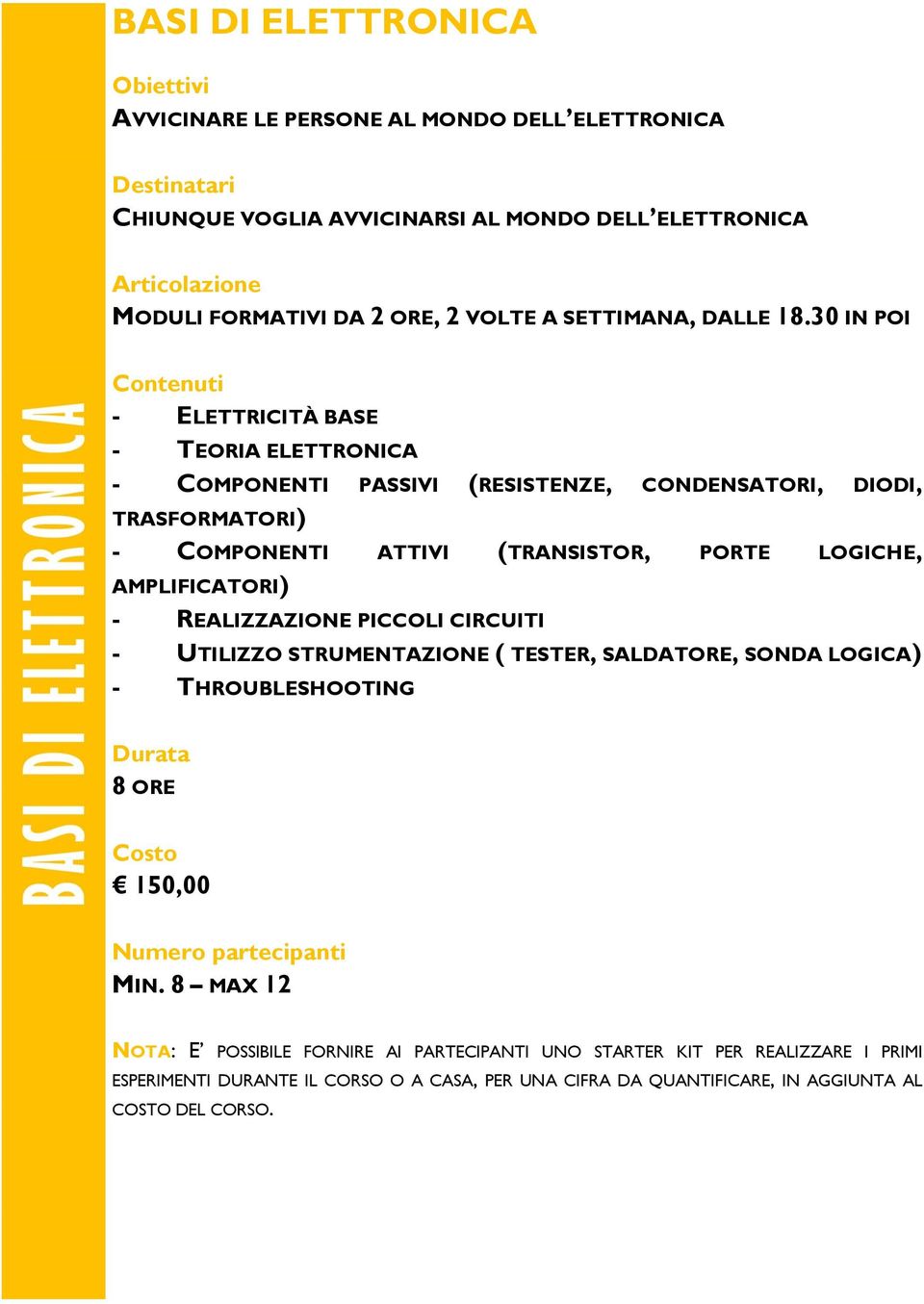 REALIZZAZIONE PICCOLI CIRCUITI - UTILIZZO STRUMENTAZIONE ( TESTER, SALDATORE, SONDA LOGICA) - THROUBLESHOOTING 8 ORE 150,00 NOTA: E POSSIBILE FORNIRE