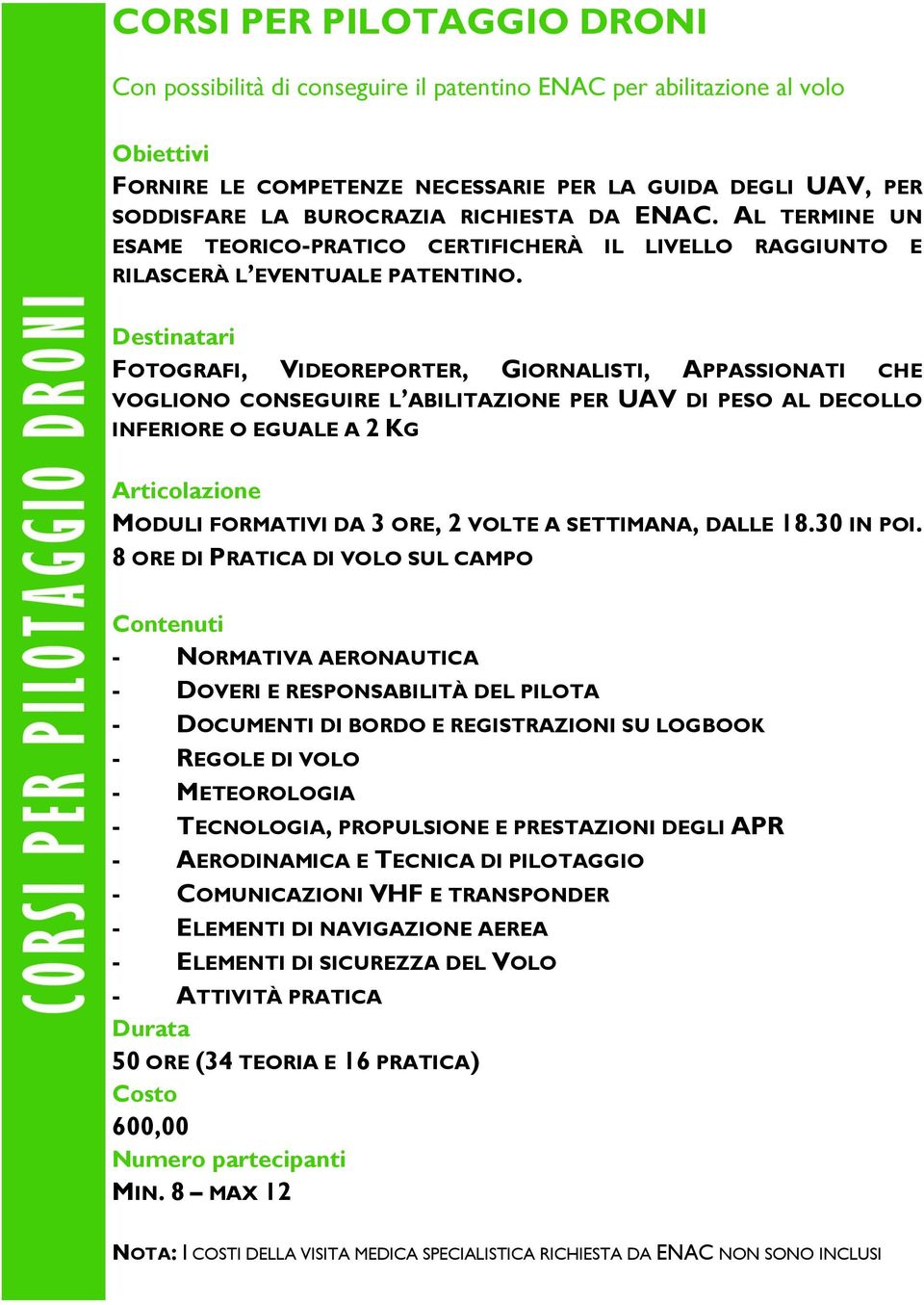 FOTOGRAFI, VIDEOREPORTER, GIORNALISTI, APPASSIONATI CHE VOGLIONO CONSEGUIRE L ABILITAZIONE PER UAV DI PESO AL DECOLLO INFERIORE O EGUALE A 2 KG MODULI FORMATIVI DA 3 ORE, 2 VOLTE A SETTIMANA, DALLE