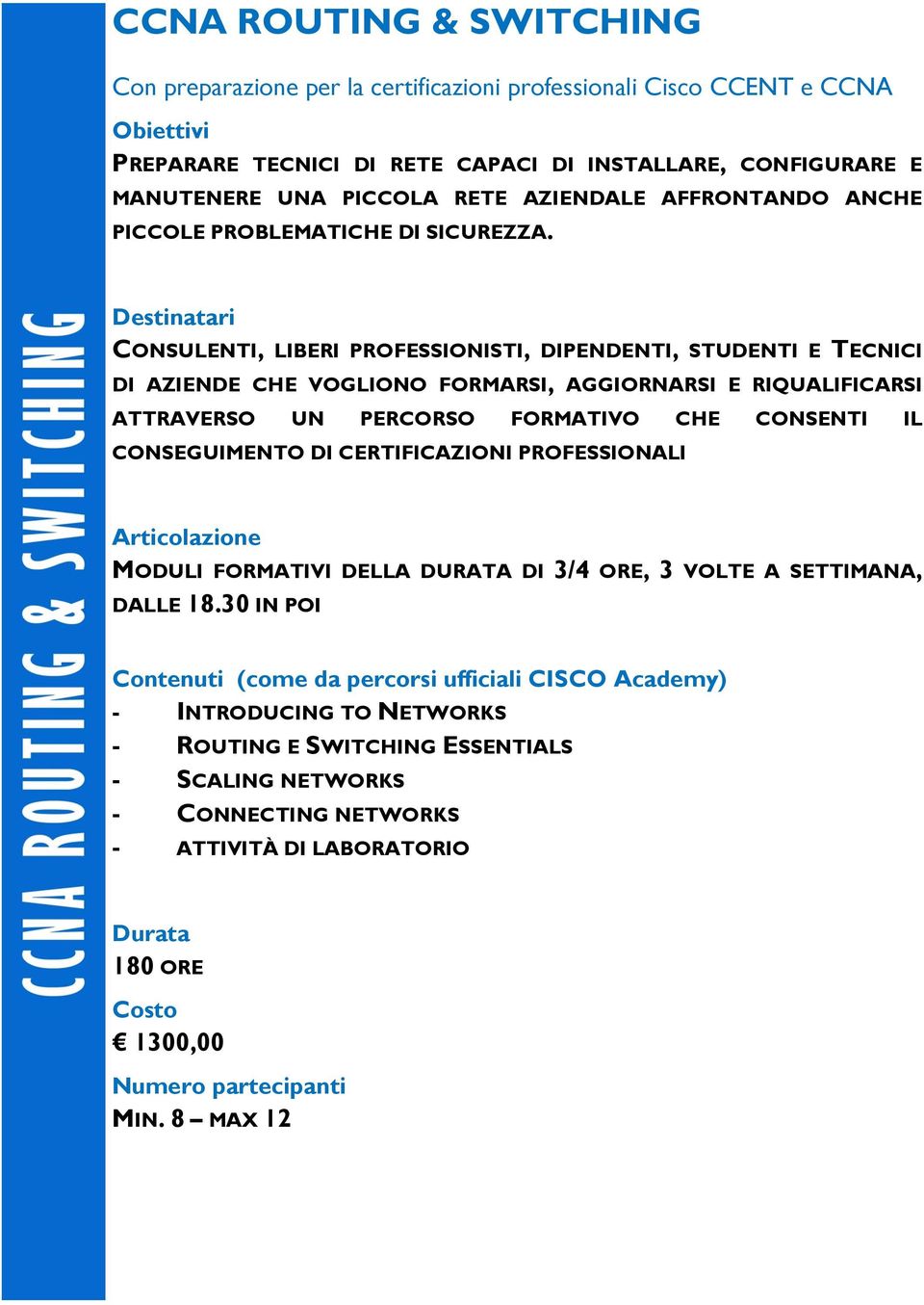 CONSULENTI, LIBERI PROFESSIONISTI, DIPENDENTI, STUDENTI E TECNICI DI AZIENDE CHE VOGLIONO FORMARSI, AGGIORNARSI E RIQUALIFICARSI ATTRAVERSO UN PERCORSO FORMATIVO CHE CONSENTI IL