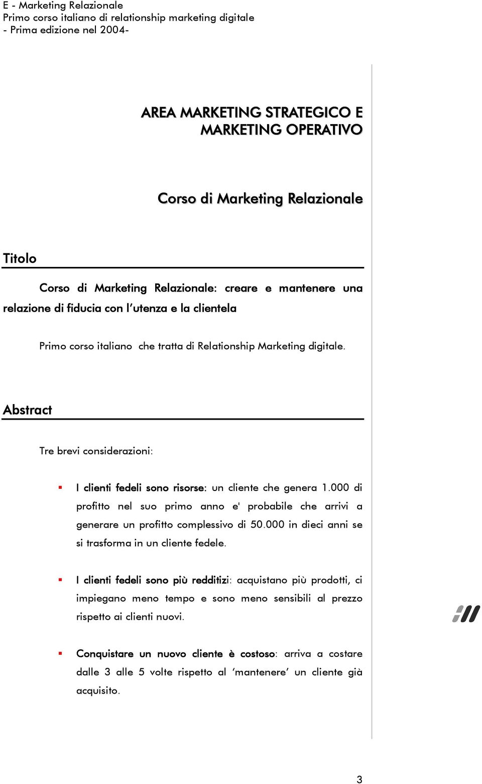 000 di profitto nel suo primo anno e' probabile che arrivi a generare un profitto complessivo di 50.000 in dieci anni se si trasforma in un cliente fedele.