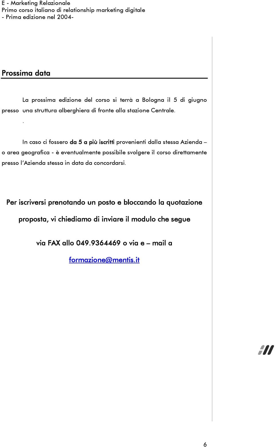 . In caso ci fossero da 5 a più iscritti provenienti dalla stessa Azienda o area geografica - è eventualmente possibile svolgere