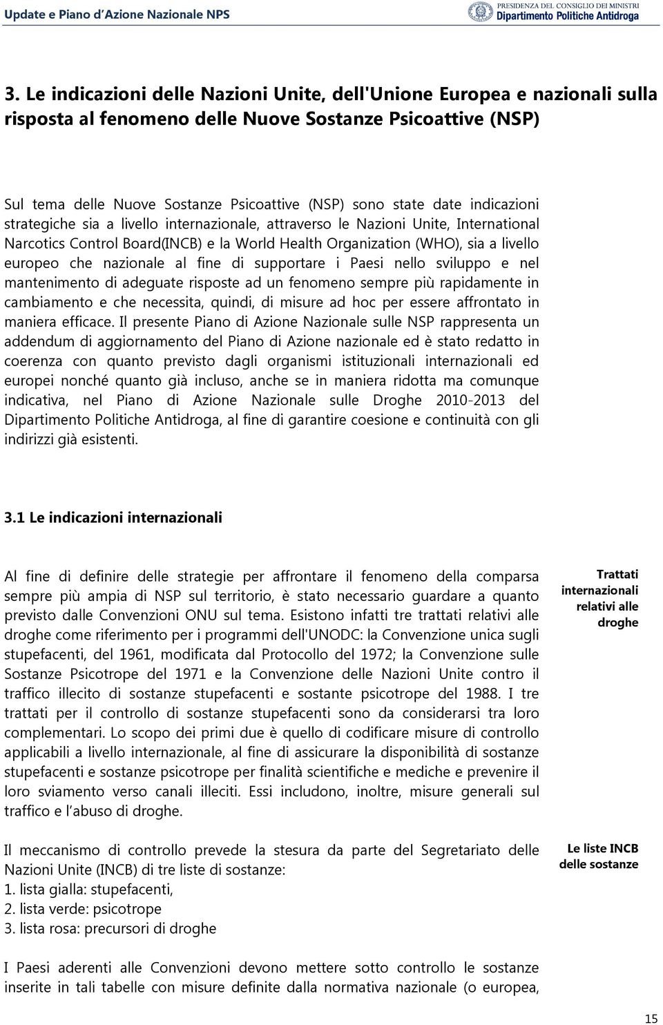 nazionale al fine di supportare i Paesi nello sviluppo e nel mantenimento di adeguate risposte ad un fenomeno sempre più rapidamente in cambiamento e che necessita, quindi, di misure ad hoc per