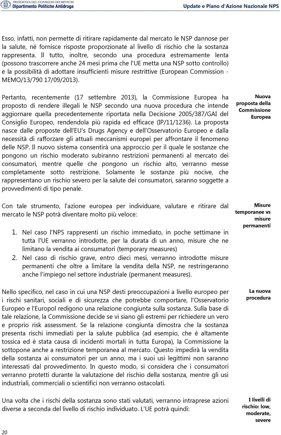 restrittive (European Commission - MEMO/13/790 17/09/2013).