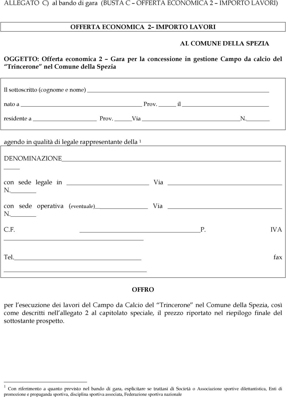 agendo in qualità di legale rappresentante della 1 DENOMINAZIONE con sede legale in Via N. con sede operativa (eventuale) Via N. C.F. P. IVA Tel.