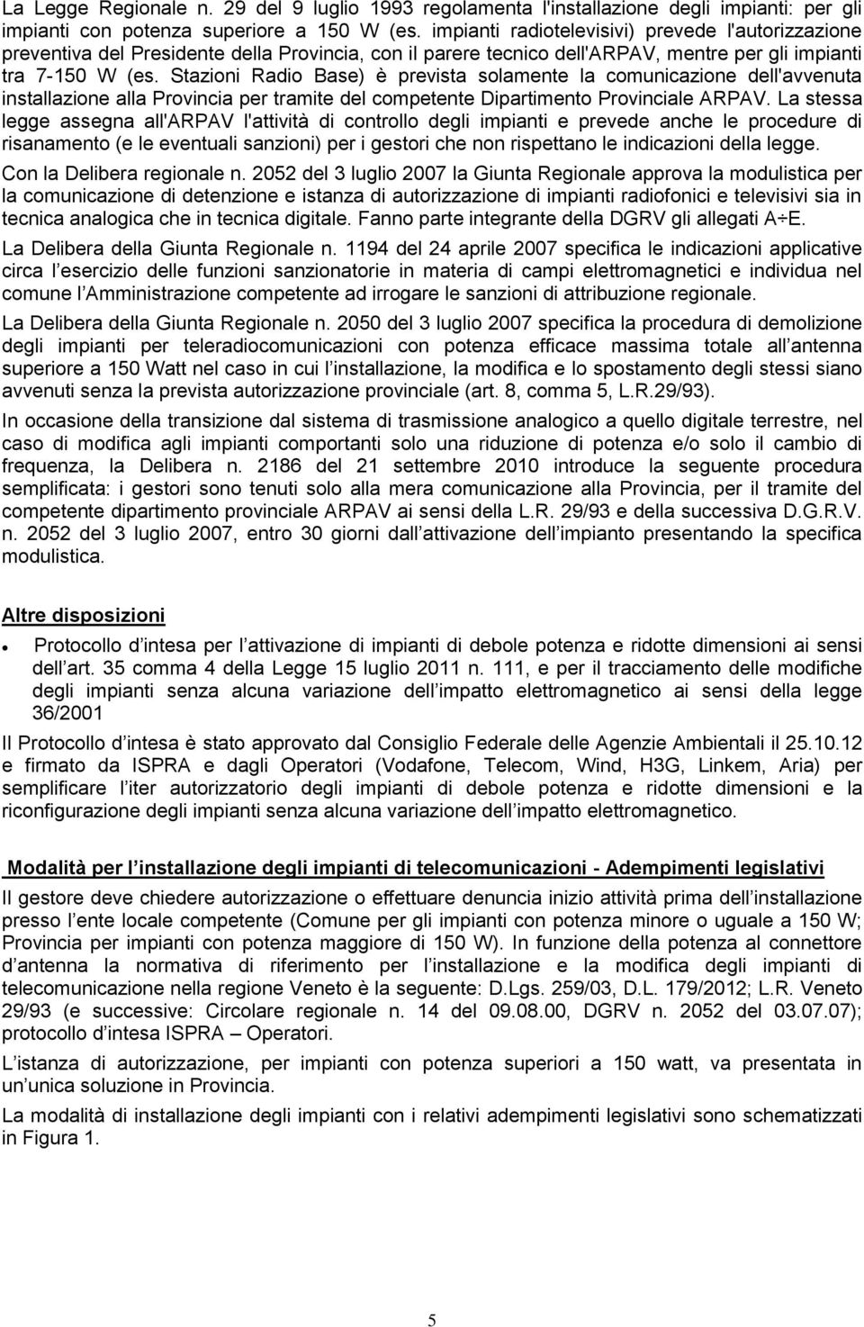 Stazioni Radio Base) è prevista solamente la comunicazione dell'avvenuta installazione alla Provincia per tramite del competente Dipartimento Provinciale ARPAV.