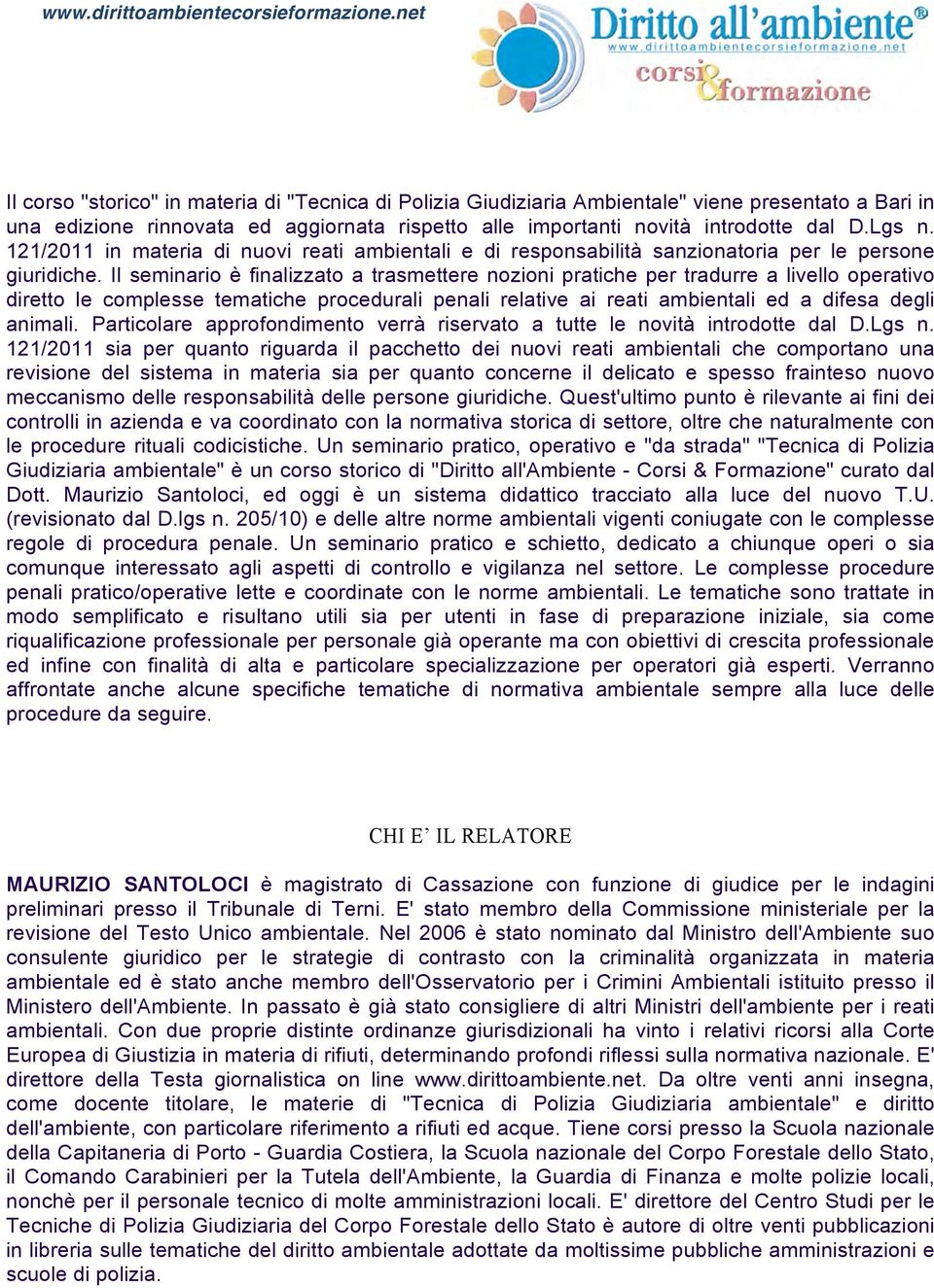 Il seminario è finalizzato a trasmettere nozioni pratiche per tradurre a livello operativo diretto le complesse tematiche procedurali penali relative ai reati ambientali ed a difesa degli animali.