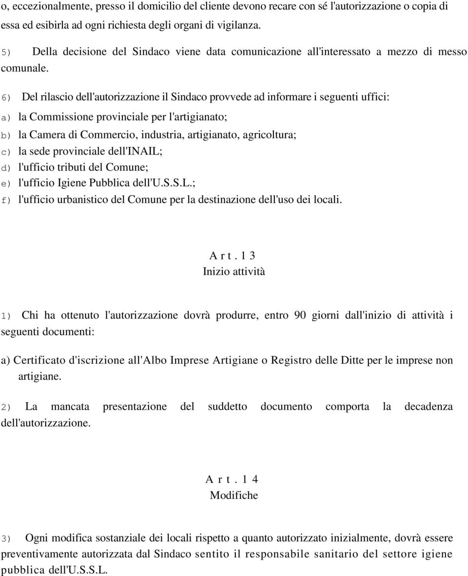 6) Del rilascio dell'autorizzazione il Sindaco provvede ad informare i seguenti uffici: a) la Commissione provinciale per l'artigianato; b) la Camera di Commercio, industria, artigianato,