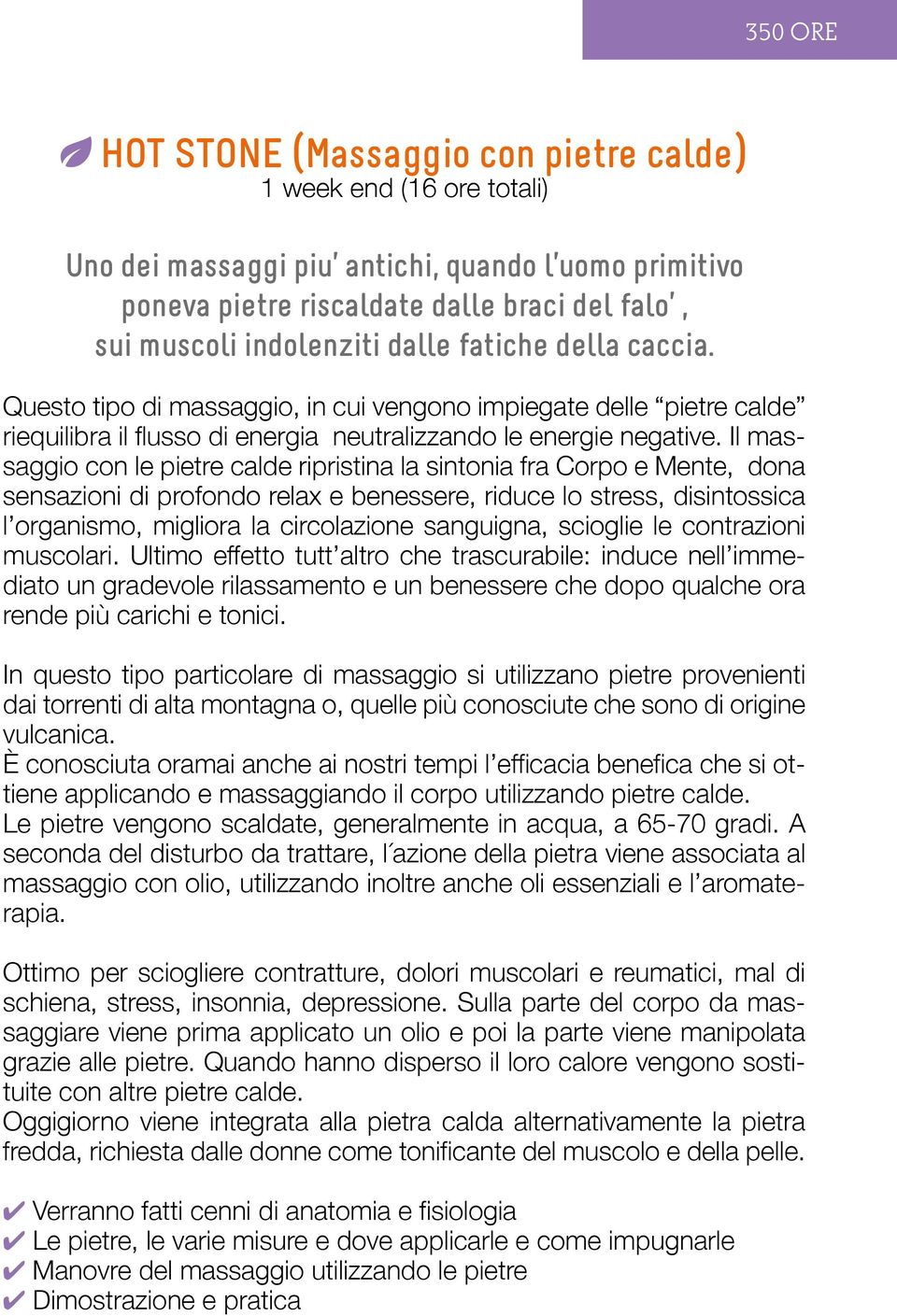 Il massaggio con le pietre calde ripristina la sintonia fra Corpo e Mente, dona sensazioni di profondo relax e benessere, riduce lo stress, disintossica l organismo, migliora la circolazione