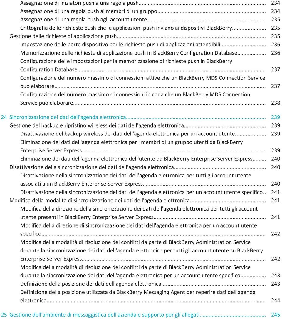 .. 235 Impostazione delle porte dispositivo per le richieste push di applicazioni attendibili... 236 Memorizzazione delle richieste di applicazione push in BlackBerry Configuration Database.