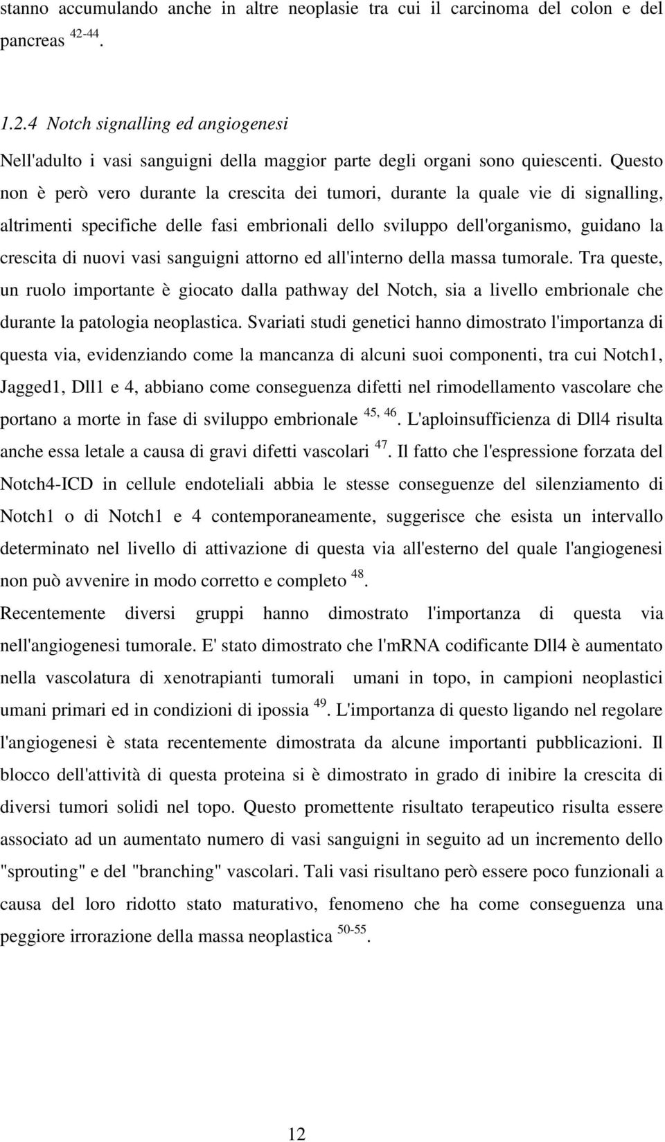 Questo non è però vero durante la crescita dei tumori, durante la quale vie di signalling, altrimenti specifiche delle fasi embrionali dello sviluppo dell'organismo, guidano la crescita di nuovi vasi