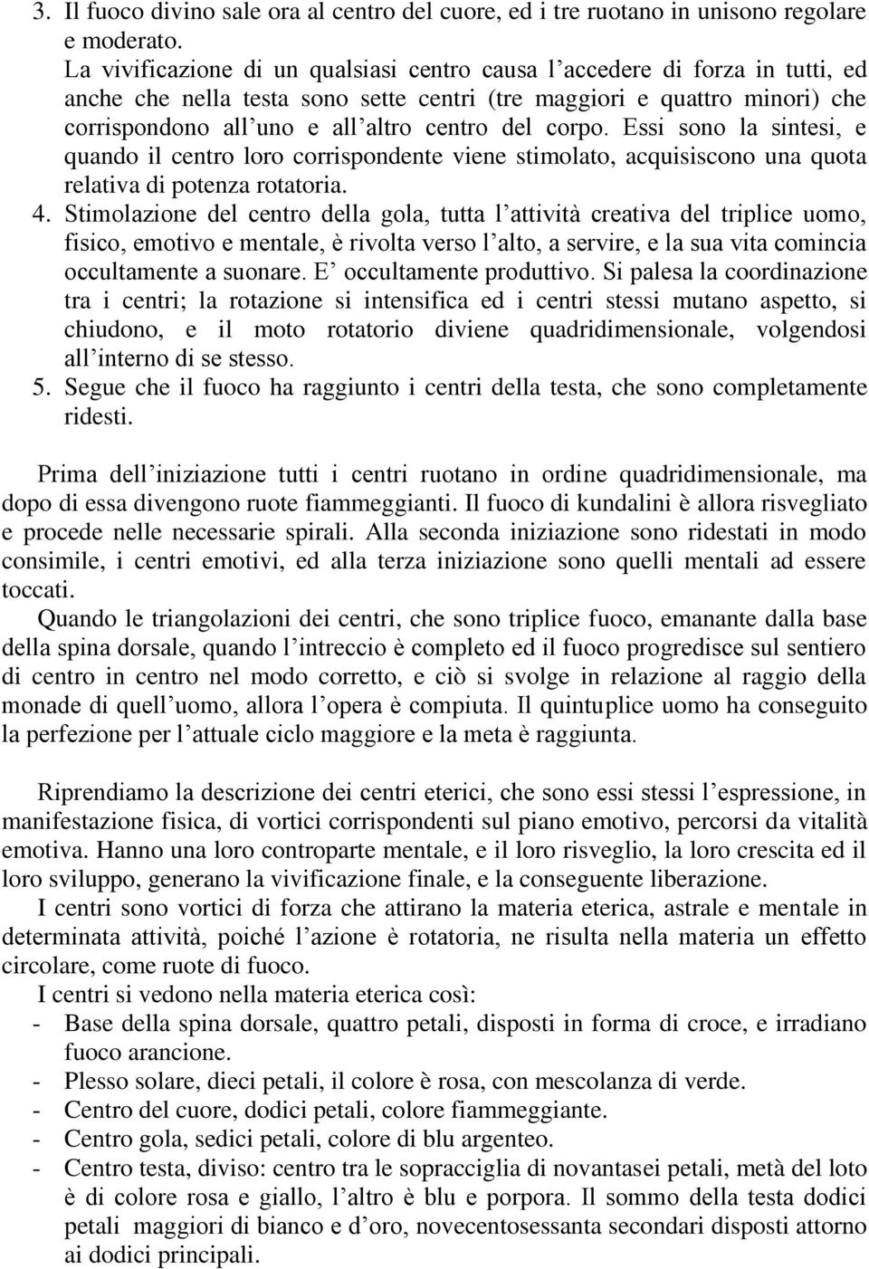 corpo. Essi sono la sintesi, e quando il centro loro corrispondente viene stimolato, acquisiscono una quota relativa di potenza rotatoria. 4.