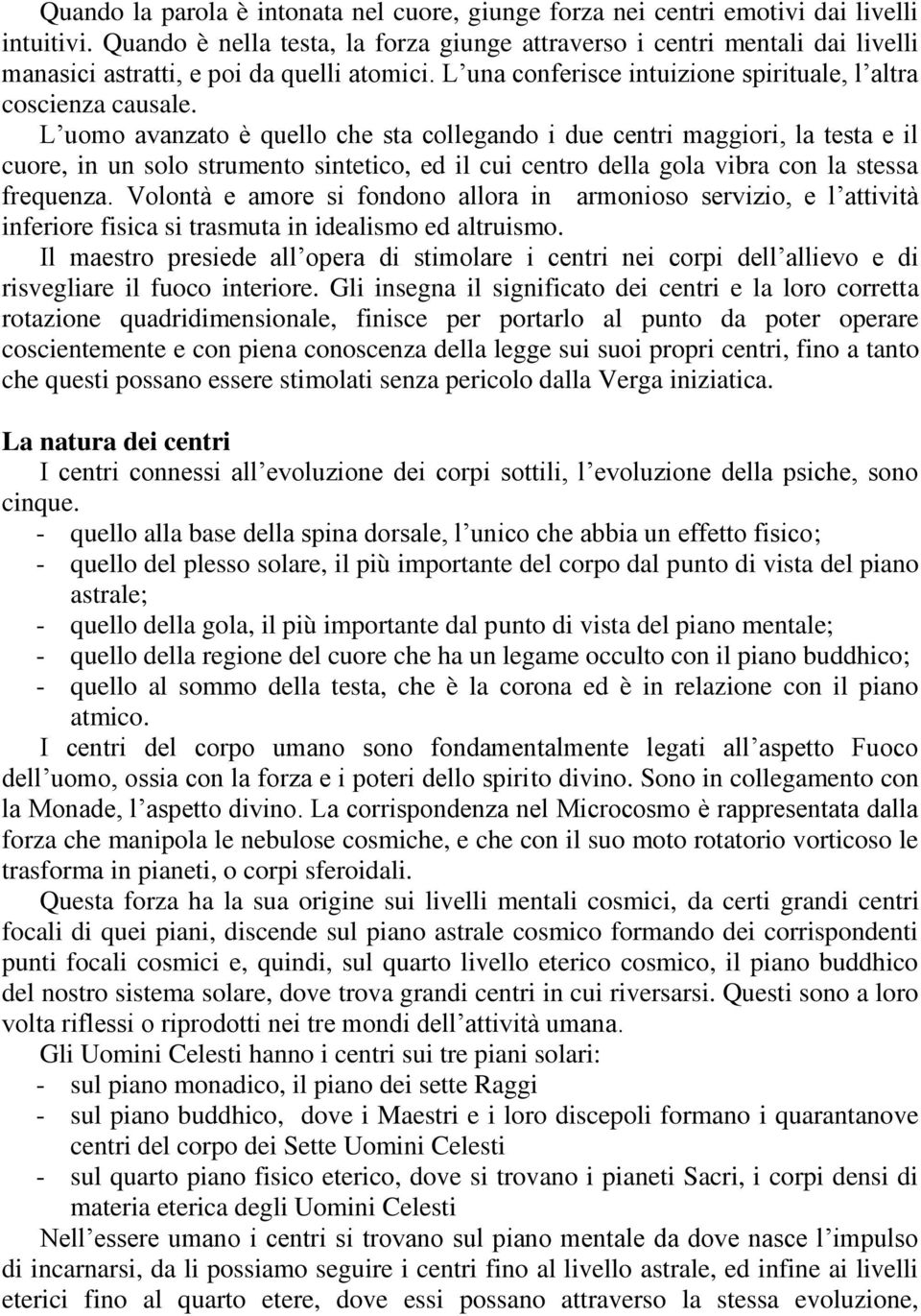 L uomo avanzato è quello che sta collegando i due centri maggiori, la testa e il cuore, in un solo strumento sintetico, ed il cui centro della gola vibra con la stessa frequenza.