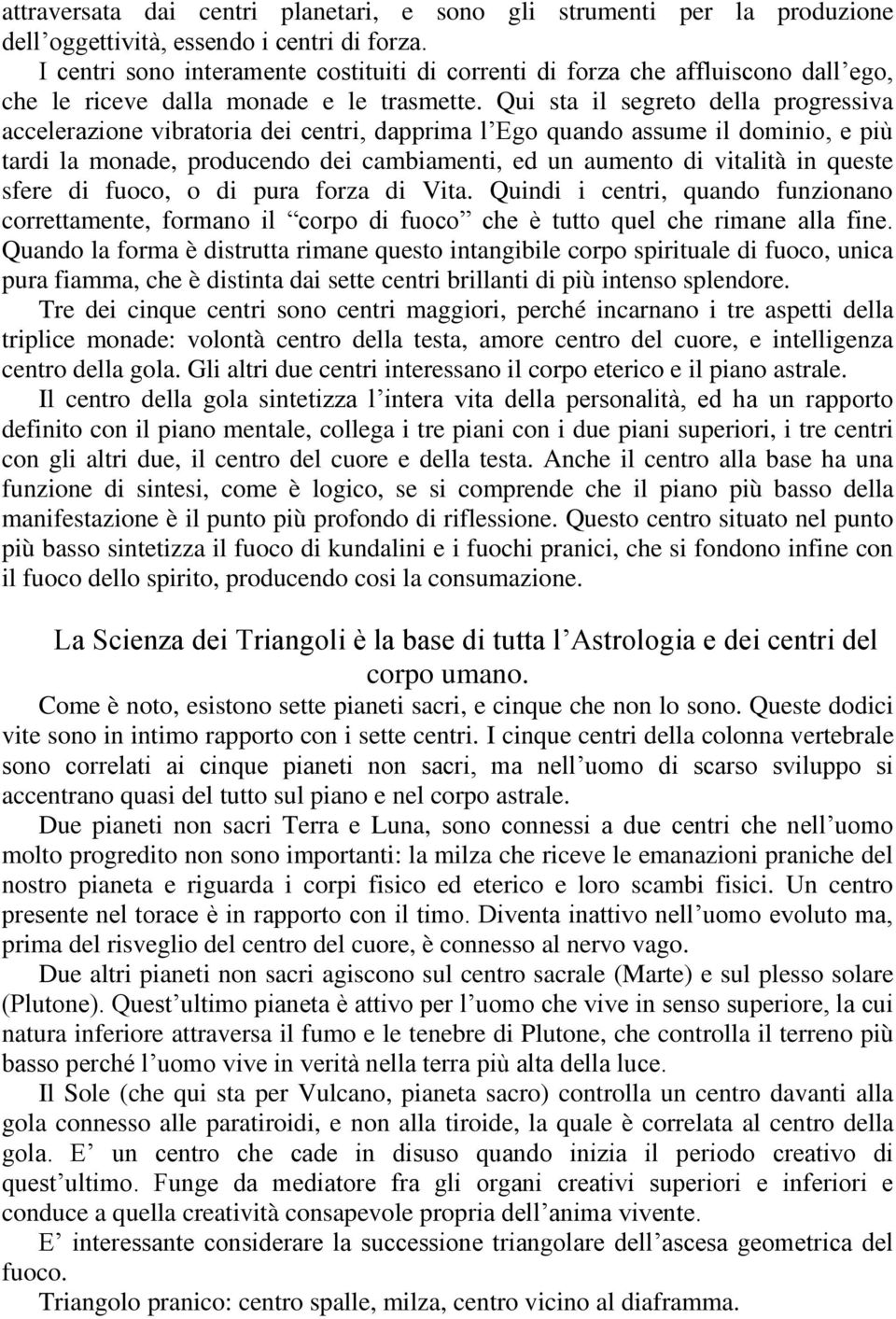 Qui sta il segreto della progressiva accelerazione vibratoria dei centri, dapprima l Ego quando assume il dominio, e più tardi la monade, producendo dei cambiamenti, ed un aumento di vitalità in