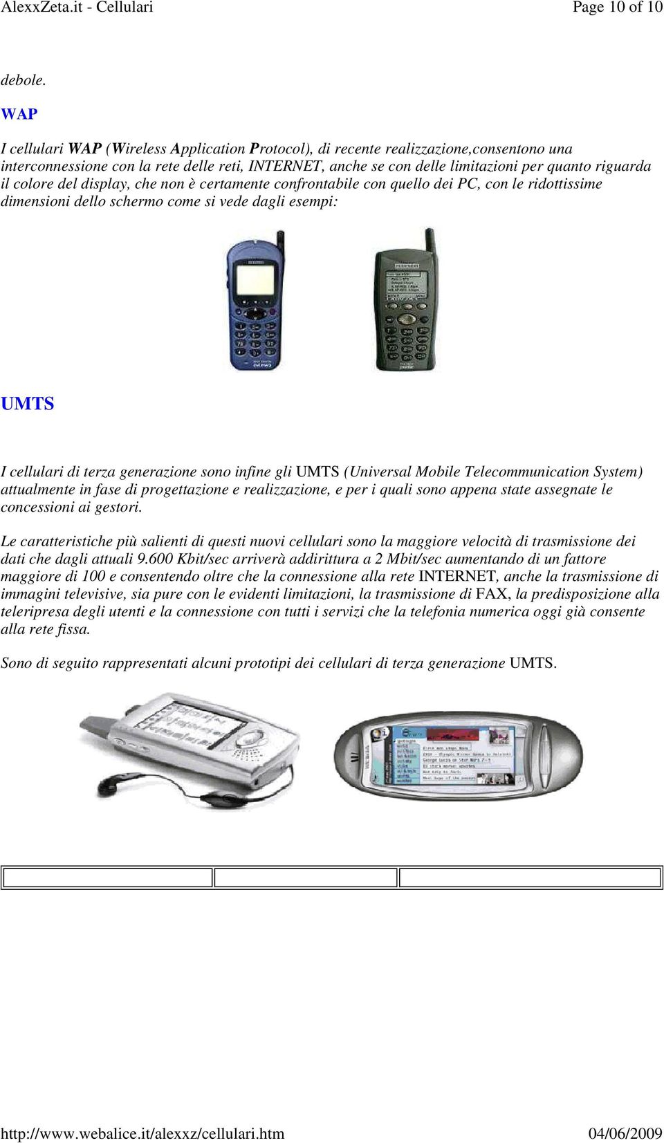 colore del display, che non è certamente confrontabile con quello dei PC, con le ridottissime dimensioni dello schermo come si vede dagli esempi: UMTS I cellulari di terza generazione sono infine gli