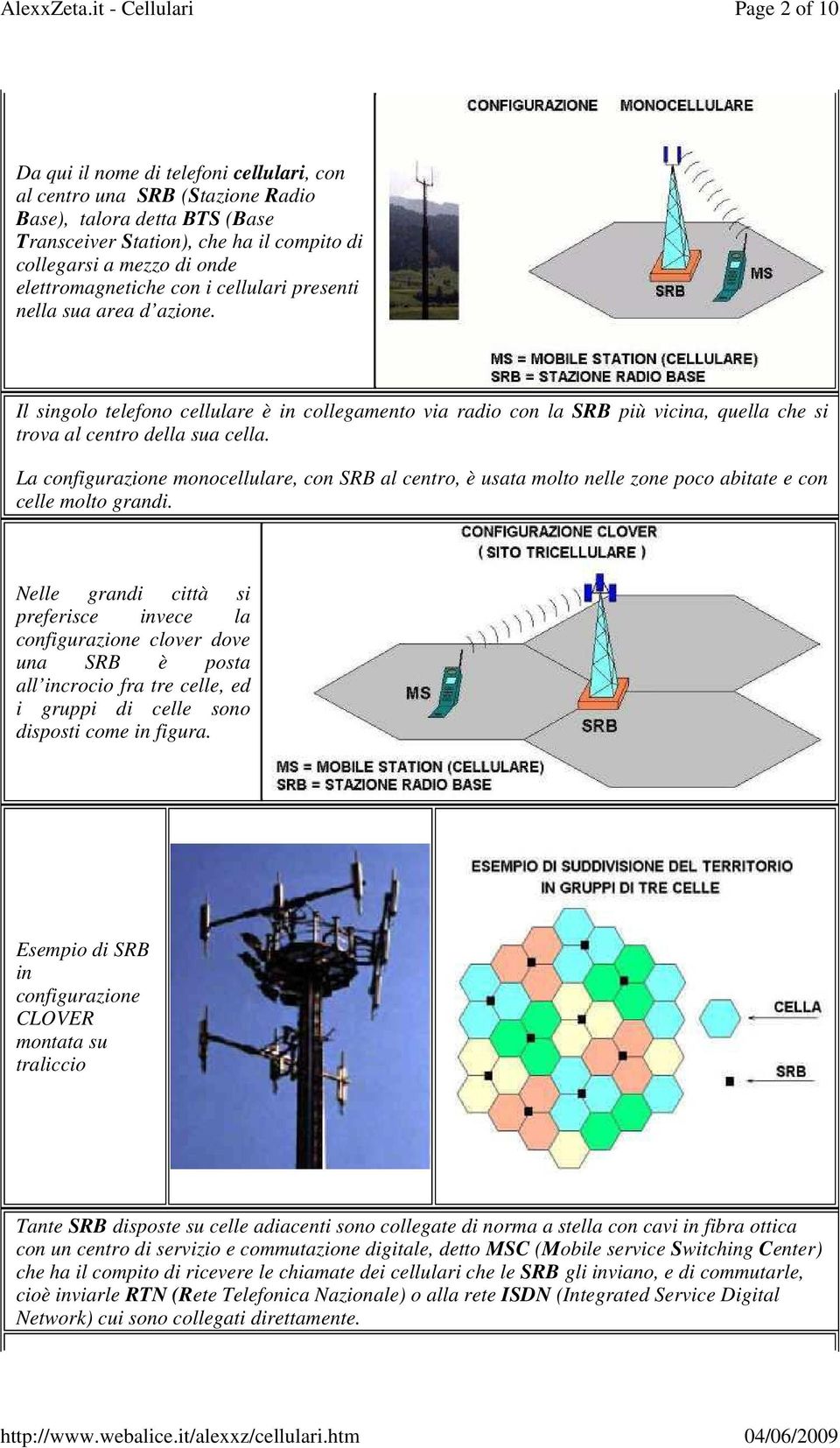 La configurazione monocellulare, con SRB al centro, è usata molto nelle zone poco abitate e con celle molto grandi.