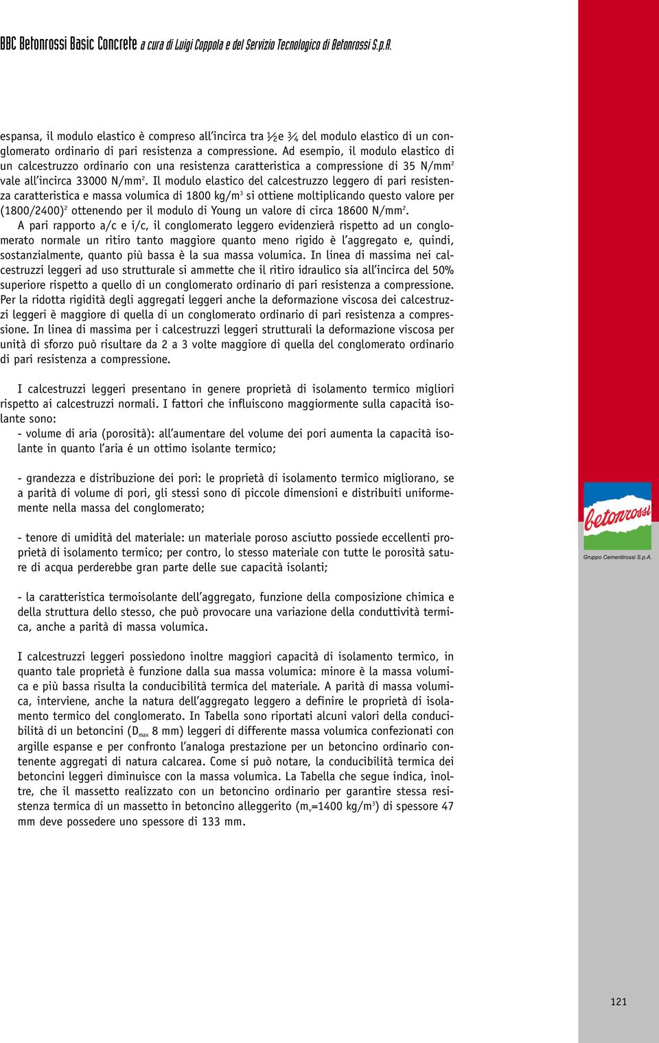 Il modulo elastico del calcestruzzo leggero di pari resistenza caratteristica e massa volumica di 1800 kg/m 3 si ottiene moltiplicando questo valore per (1800/2400) 2 ottenendo per il modulo di Young