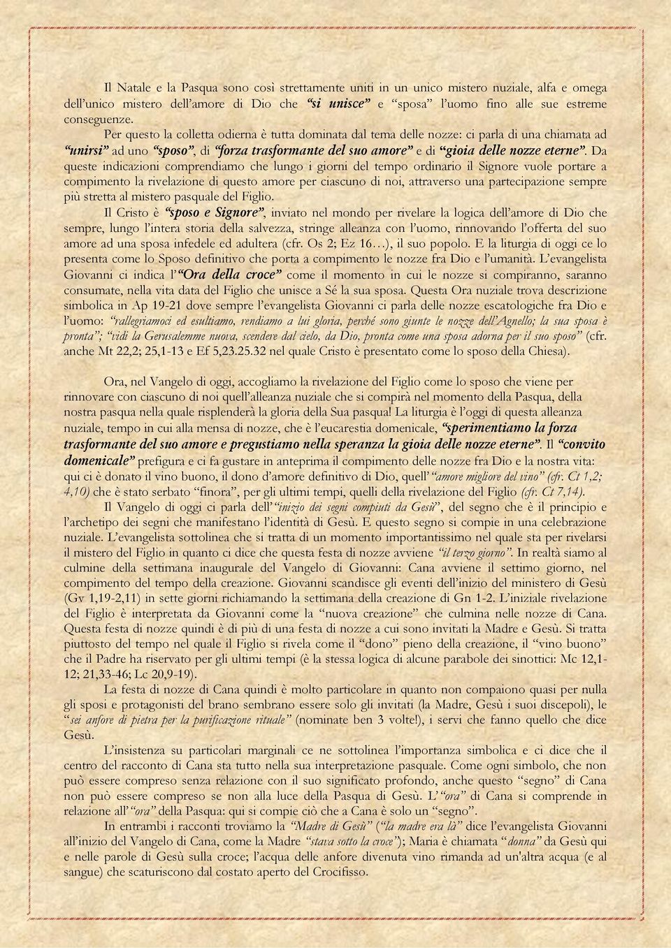 Da queste indicazioni comprendiamo che lungo i giorni del tempo ordinario il Signore vuole portare a compimento la rivelazione di questo amore per ciascuno di noi, attraverso una partecipazione