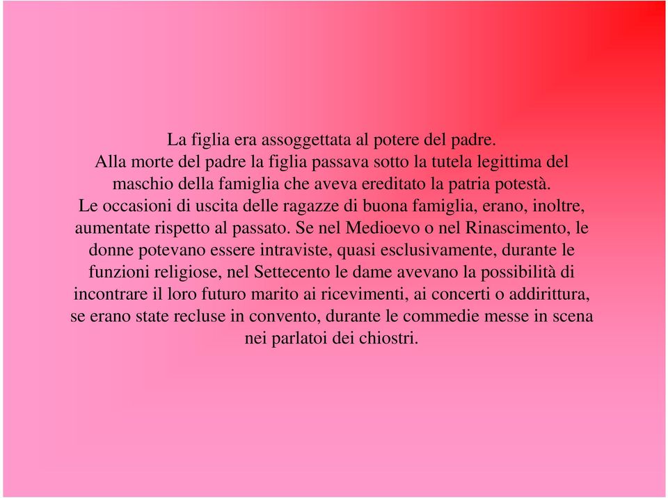 Le occasioni di uscita delle ragazze di buona famiglia, erano, inoltre, aumentate rispetto al passato.