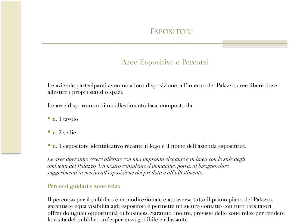 Le aree dovranno essere allestite con una impronta elegante e in linea con lo stile degli ambienti del Palazzo.