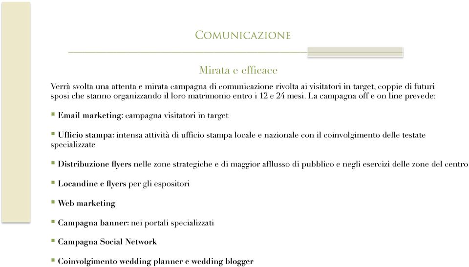 La campagna off e on line prevede: Email marketing: campagna visitatori in target Ufficio stampa: intensa attività di ufficio stampa locale e nazionale con il coinvolgimento