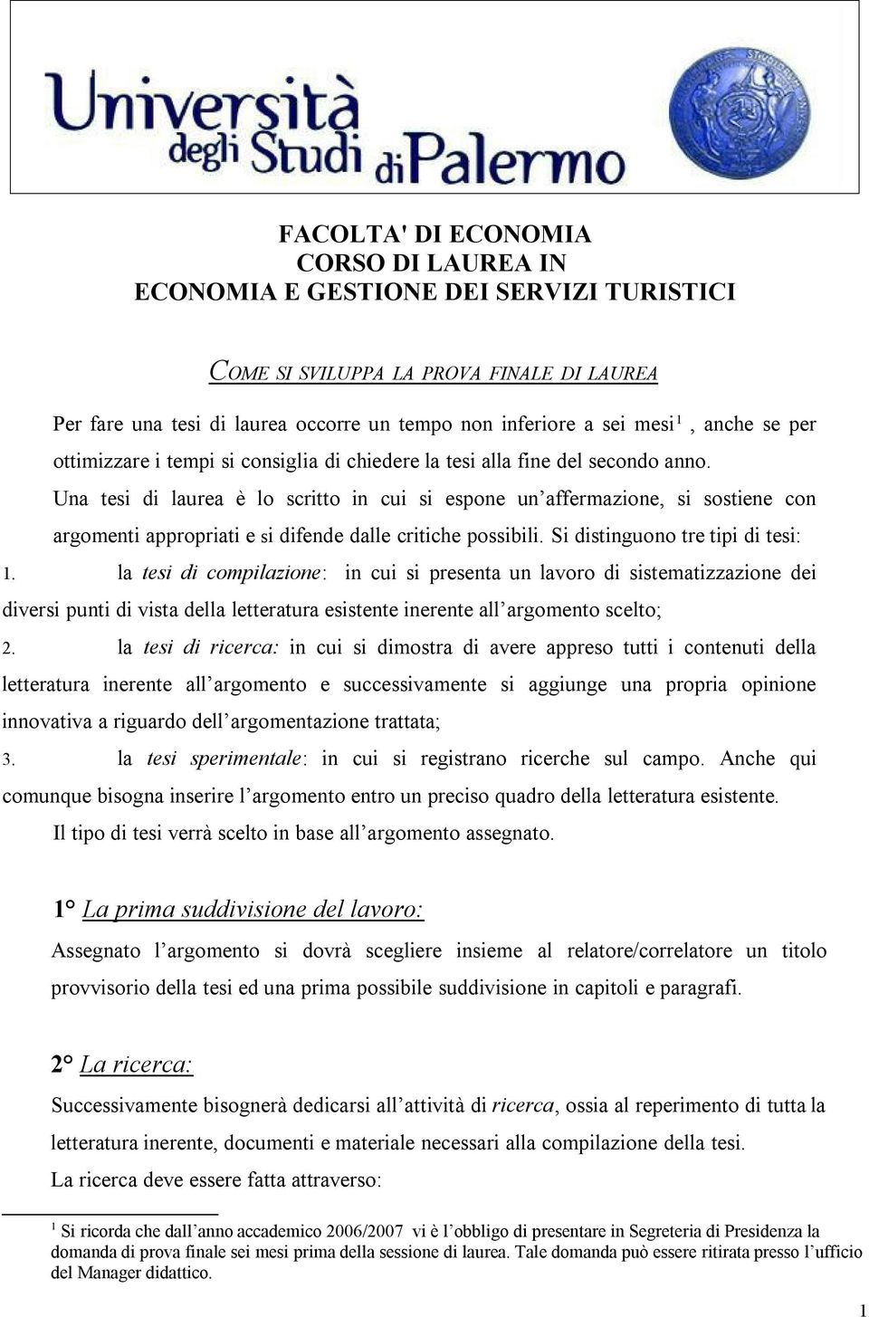 Una tesi di laurea è lo scritto in cui si espone un affermazione, si sostiene con argomenti appropriati e si difende dalle critiche possibili. Si distinguono tre tipi di tesi: 1.