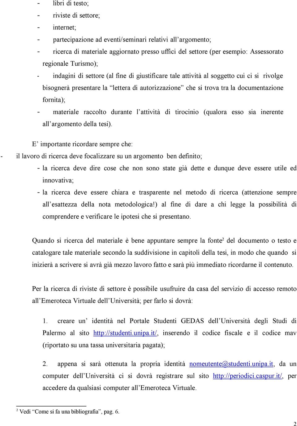 fornita); - materiale raccolto durante l attività di tirocinio (qualora esso sia inerente all argomento della tesi).