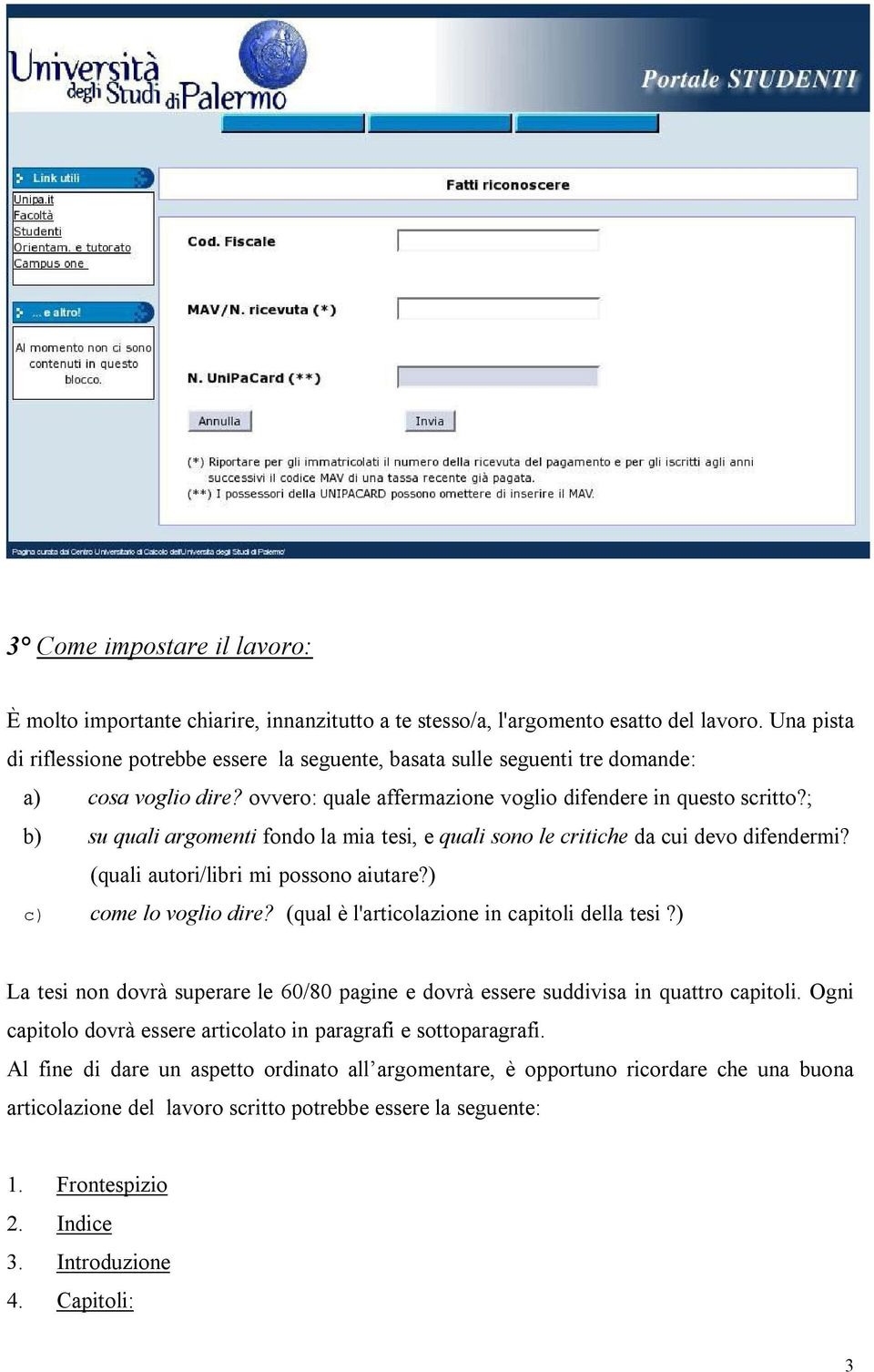 ; b) su quali argomenti fondo la mia tesi, e quali sono le critiche da cui devo difendermi? (quali autori/libri mi possono aiutare?) c) come lo voglio dire?