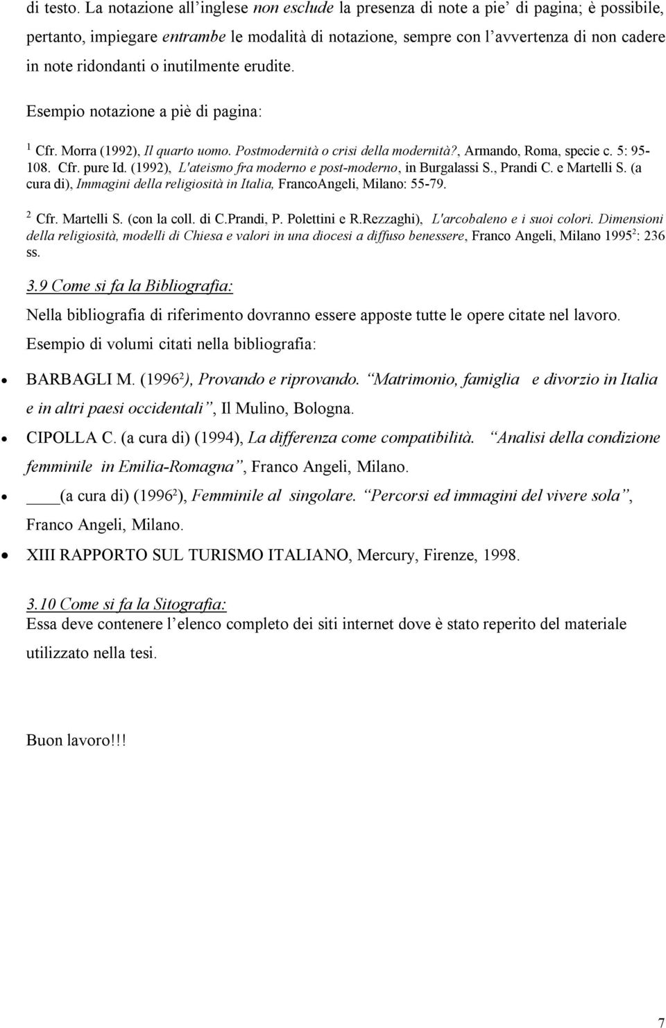 o inutilmente erudite. Esempio notazione a piè di pagina: 1 Cfr. Morra (1992), Il quarto uomo. Postmodernità o crisi della modernità?, Armando, Roma, specie c. 5: 95-108. Cfr. pure Id.