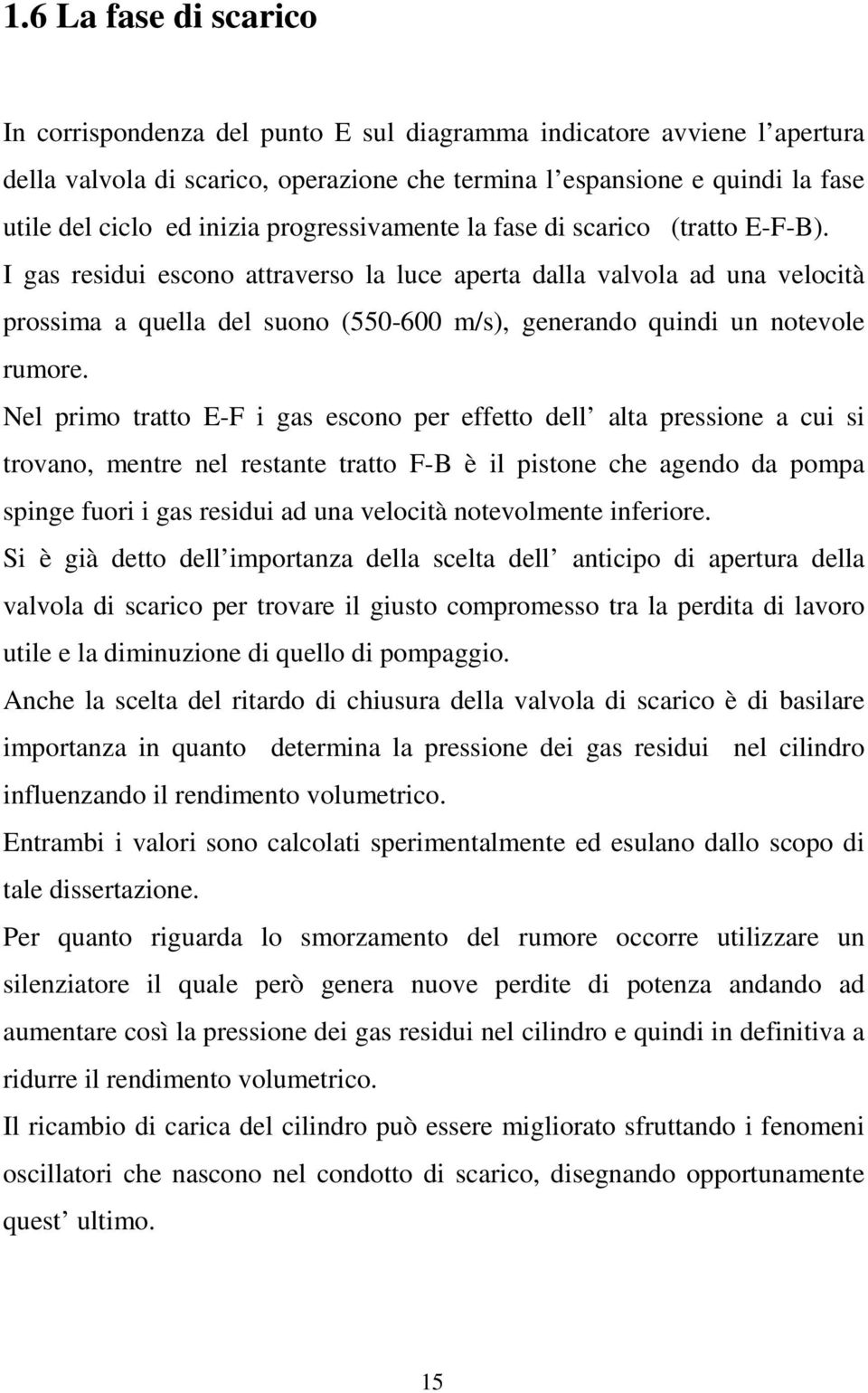 I gas residui escono attraverso la luce aperta dalla valvola ad una velocità prossima a quella del suono (550-600 m/s), generando quindi un notevole rumore.