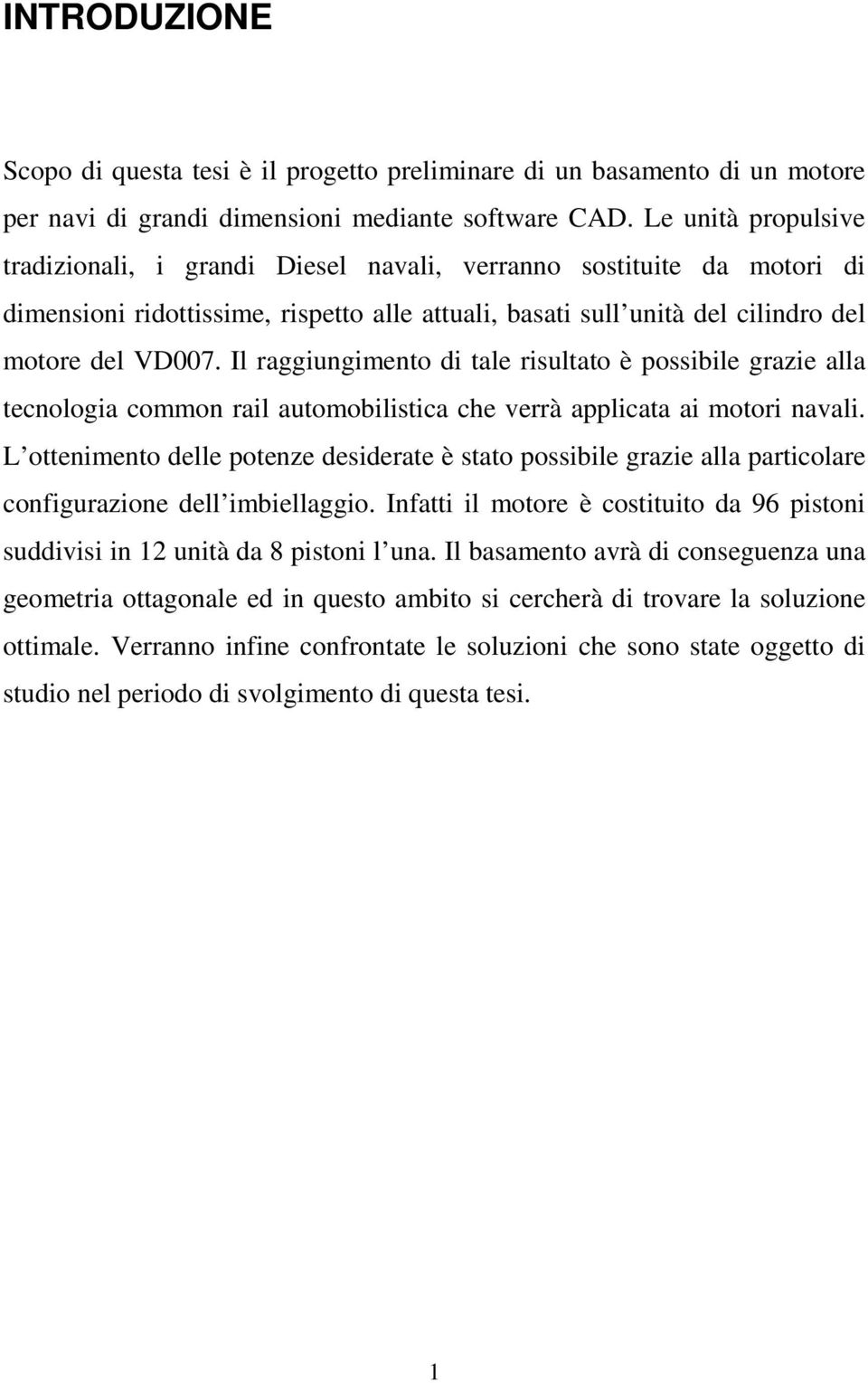 Il raggiungimento di tale risultato è possibile grazie alla tecnologia common rail automobilistica che verrà applicata ai motori navali.