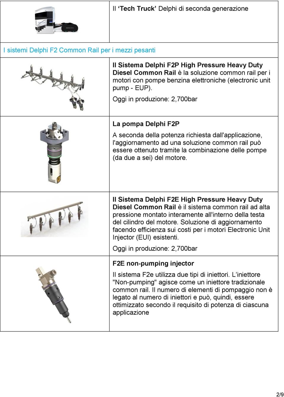 Oggi in produzione: 2,700bar La pompa Delphi F2P A seconda della potenza richiesta dall'applicazione, l'aggiornamento ad una soluzione common rail può essere ottenuto tramite la combinazione delle