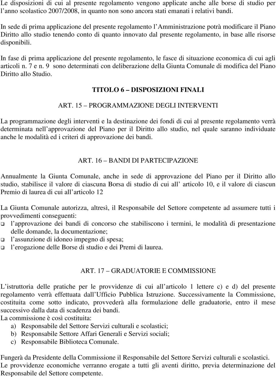 disponibili. In fase di prima applicazione del presente regolamento, le fasce di situazione economica di cui agli articoli n. 7 e n.