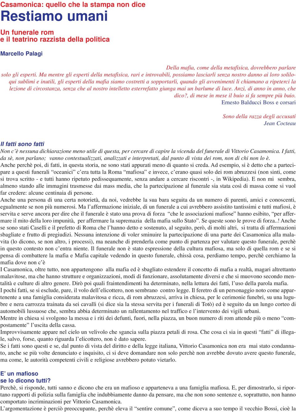 gli avvenimenti li chiamano a ripeterci la lezione di circostanza, senza che al nostro intelletto esterrefatto giunga mai un barlume di luce. Anzi, di anno in anno, che dico?