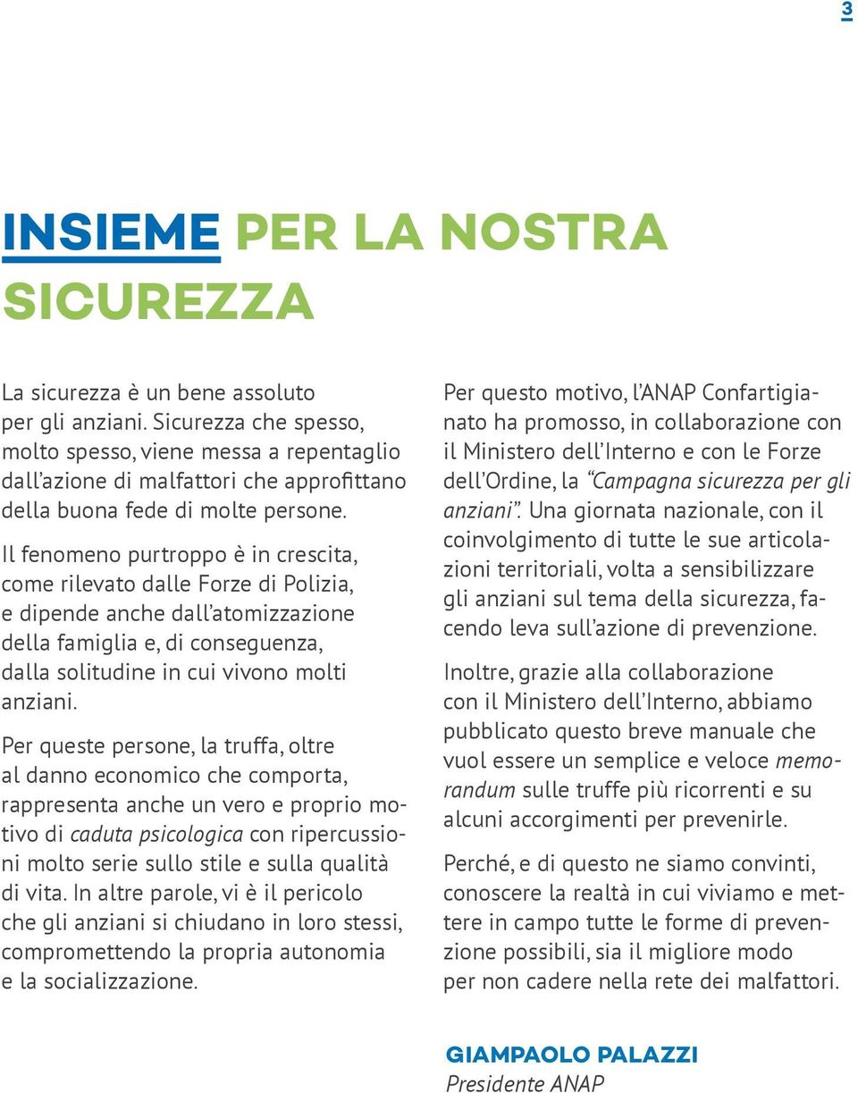 Il fenomeno purtroppo è in crescita, come rilevato dalle Forze di Polizia, e dipende anche dall atomizzazione della famiglia e, di conseguenza, dalla solitudine in cui vivono molti anziani.