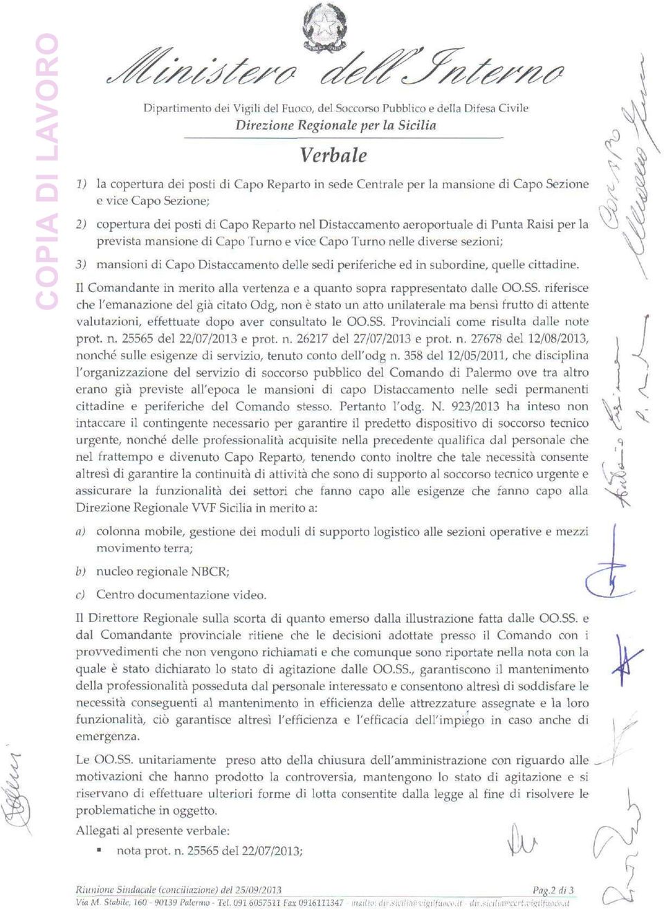 3) mansioni di Capo Distaccamento delle sedi periferiche ed in subordine, quelle cittadine. Il Comandante in merito alla vertenza e a quanto sopra rappresentato dalle OO.SS.