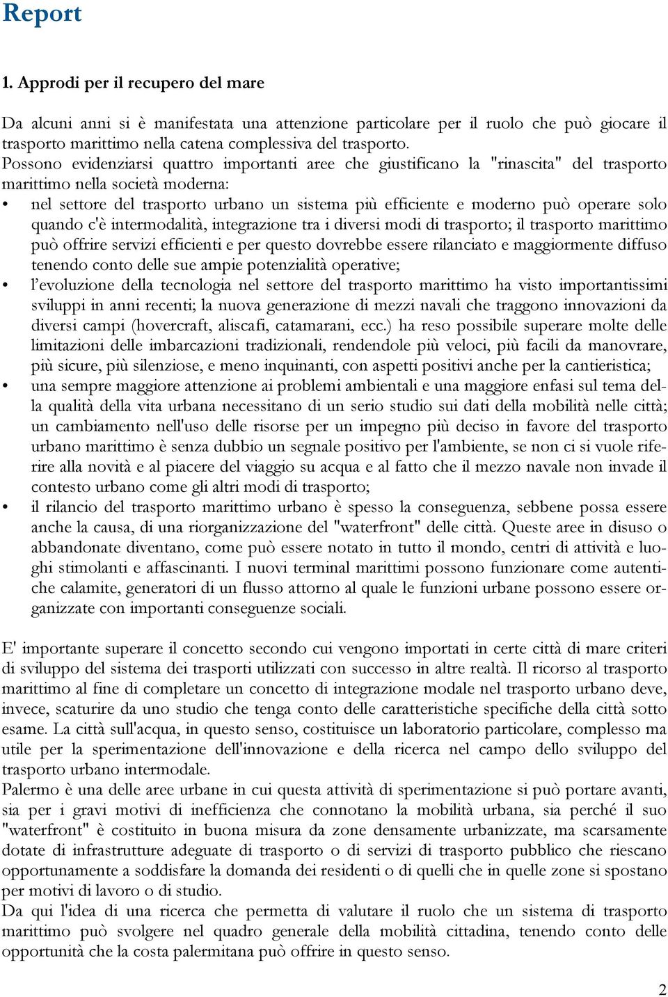 operare solo quando c'è intermodalità, integrazione tra i diversi modi di trasporto; il trasporto marittimo può offrire servizi efficienti e per questo dovrebbe essere rilanciato e maggiormente