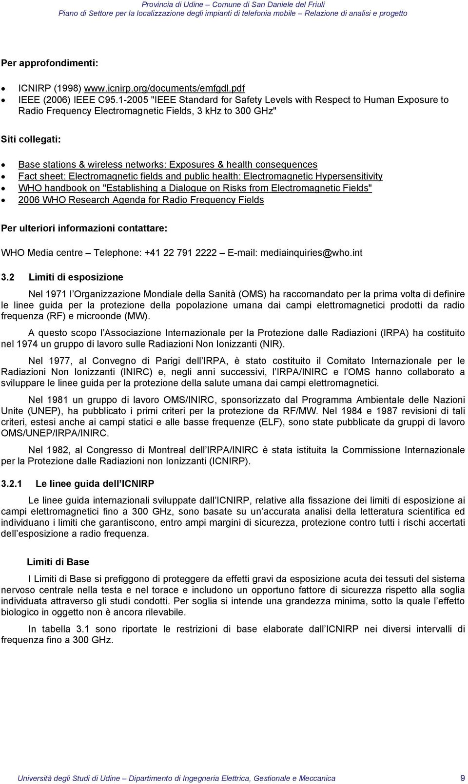 health consequences Fact sheet: Electromagnetic fields and public health: Electromagnetic Hypersensitivity WHO handbook on "Establishing a Dialogue on Risks from Electromagnetic Fields" 2006 WHO