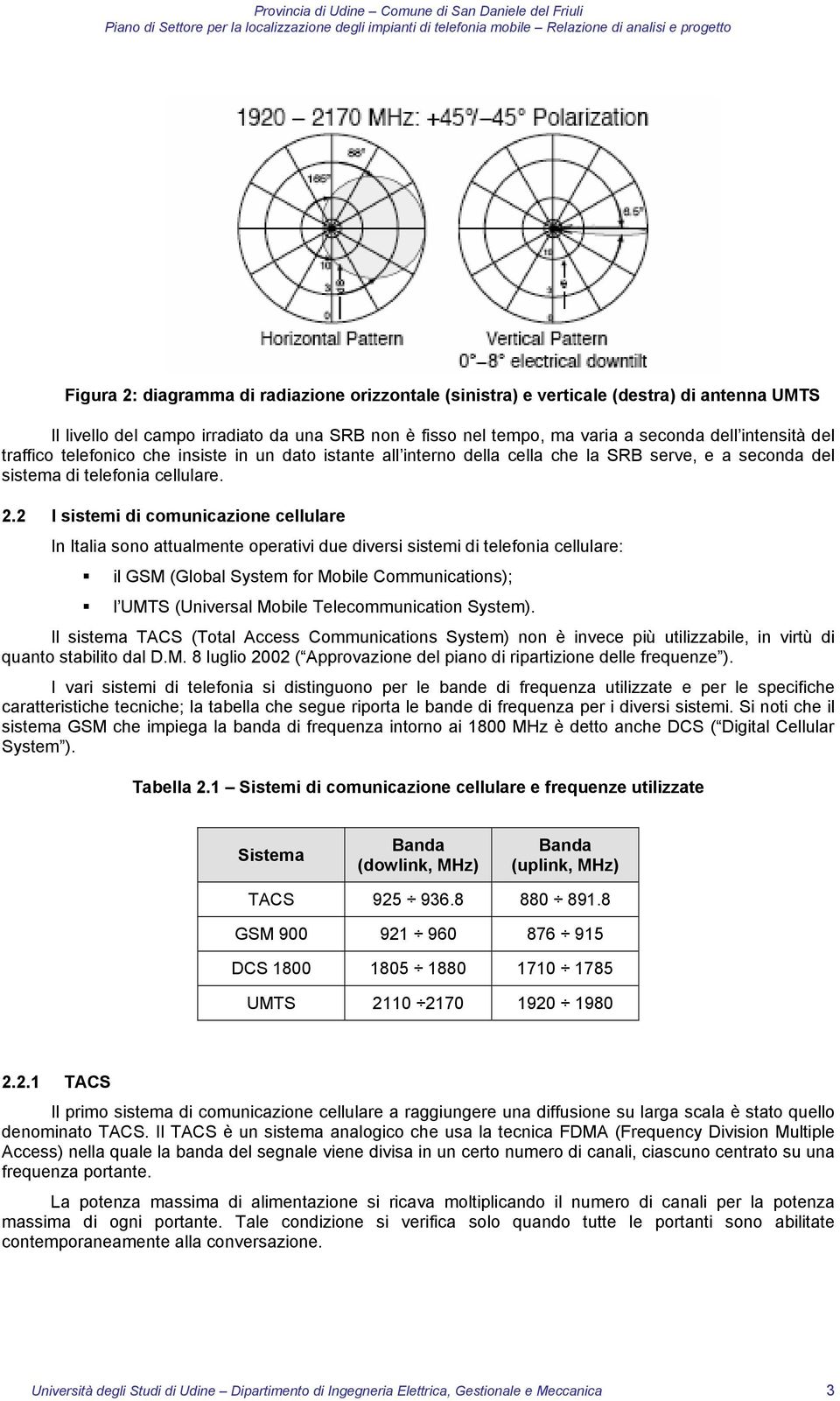 2 I sistemi di comunicazione cellulare In Italia sono attualmente operativi due diversi sistemi di telefonia cellulare: il GSM (Global System for Mobile Communications); l UMTS (Universal Mobile