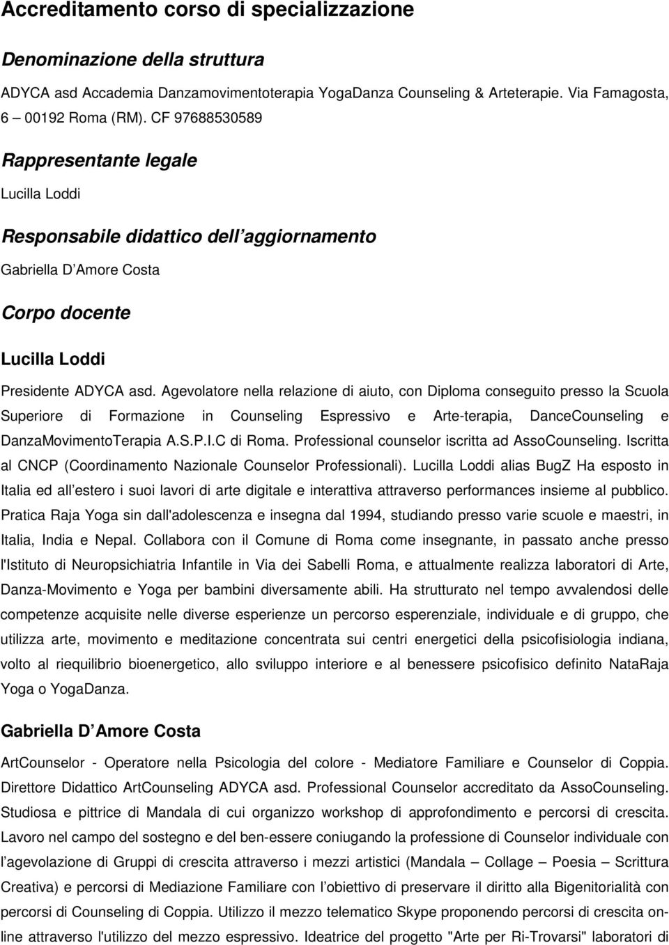 Agevolatore nella relazione di aiuto, con Diploma conseguito presso la Scuola Superiore di Formazione in Counseling Espressivo e Arte-terapia, DanceCounseling e DanzaMovimentoTerapia A.S.P.I.