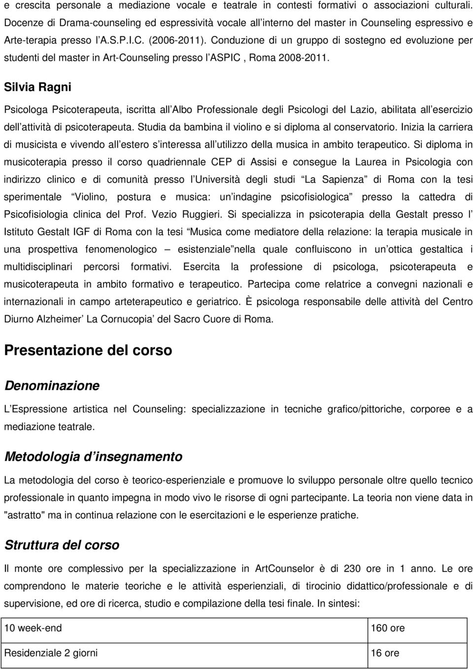 Conduzione di un gruppo di sostegno ed evoluzione per studenti del master in Art-Counseling presso l ASPIC, Roma 2008-2011.