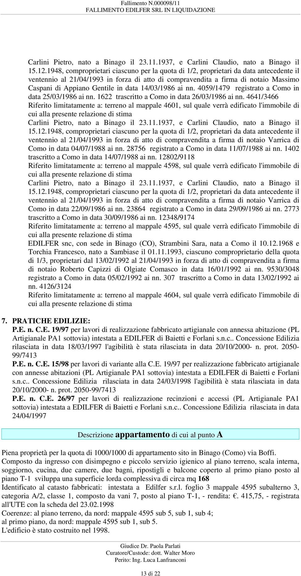 26/03/1986 ai nn 4641/3466 Riferito limitatamente a: terreno al mappale 4601, sul quale verrà edificato l'immobile di  forza di atto di compravendita a firma di notaio Varrica di Como in data