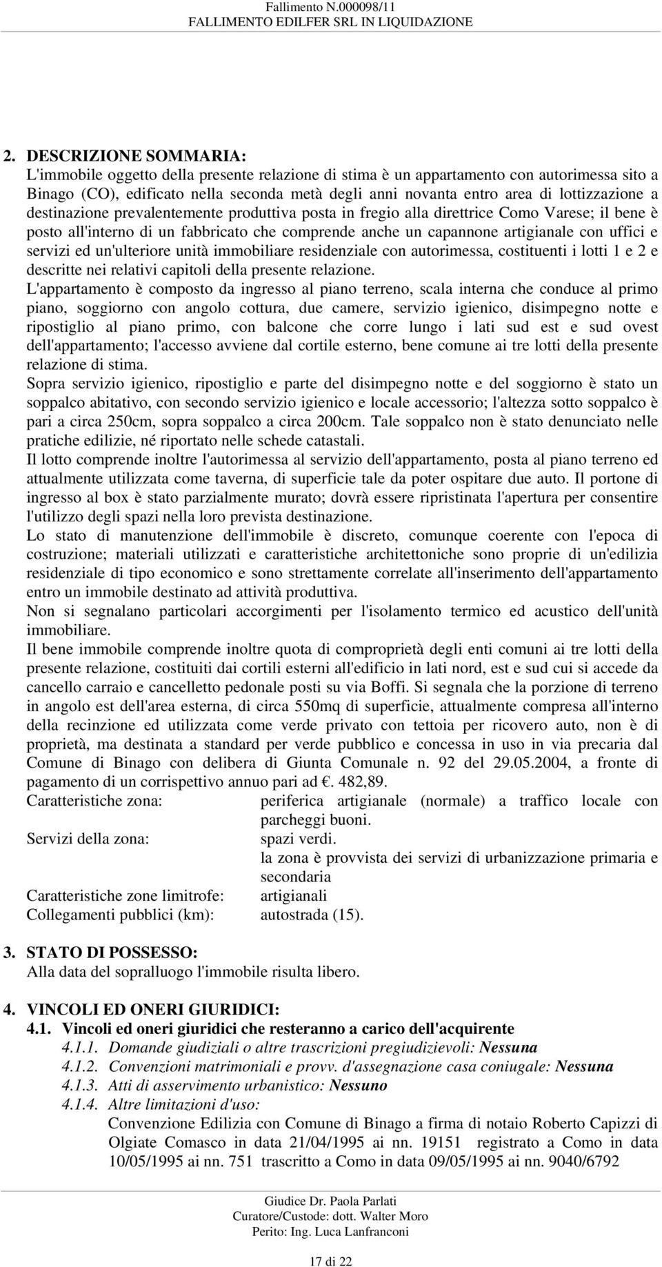 uffici e servizi ed un'ulteriore unità immobiliare residenziale con autorimessa, costituenti i lotti 1 e 2 e descritte nei relativi capitoli della presente relazione L'appartamento è composto da