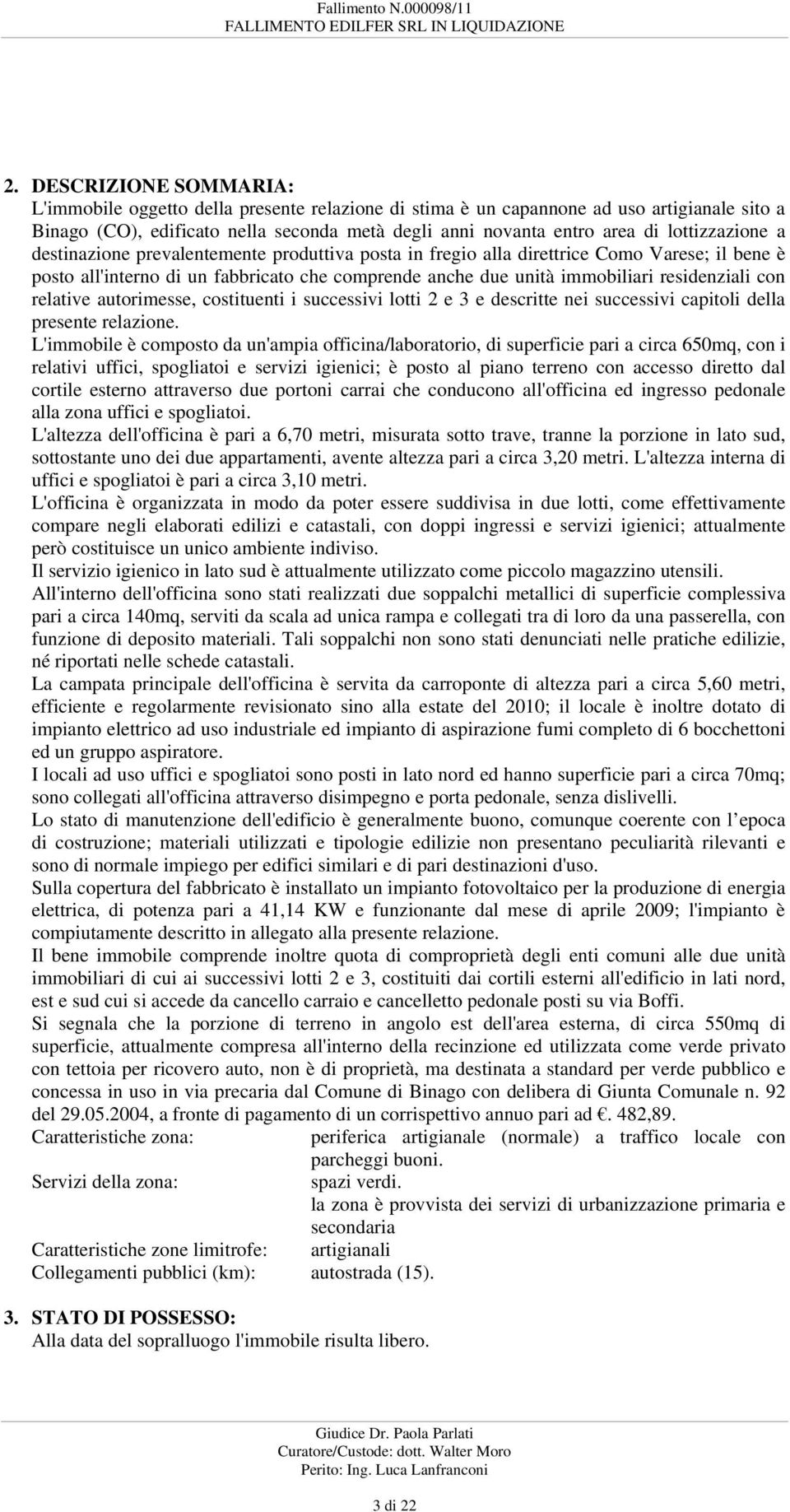 residenziali con relative autorimesse, costituenti i successivi lotti 2 e 3 e descritte nei successivi capitoli della presente relazione L'immobile è composto da un'ampia officina/laboratorio, di