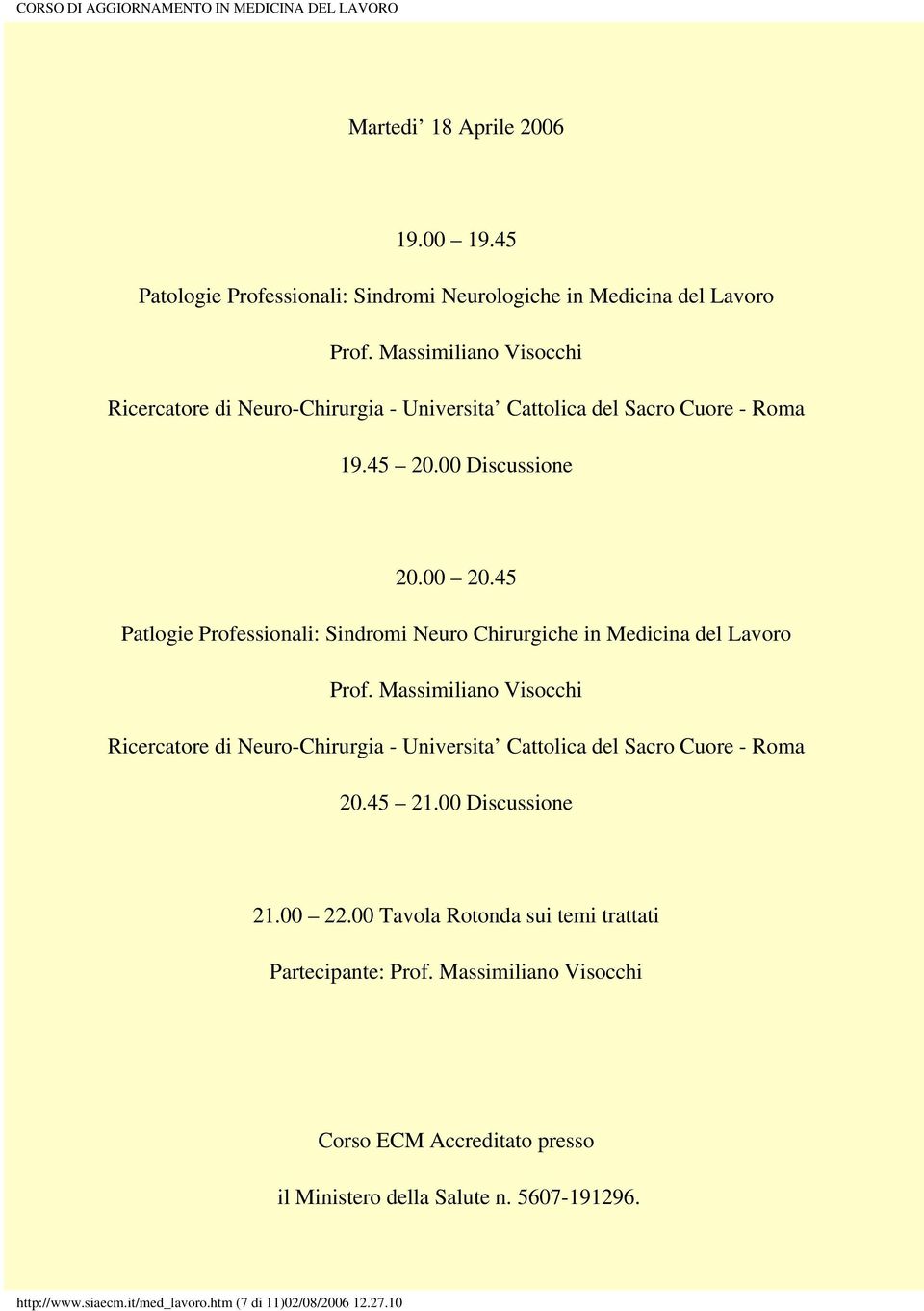 in Medicina del Lavoro Prof. Massimiliano Visocchi Ricercatore di Neuro-Chirurgia - Universita Cattolica del Sacro Cuore - Roma 21.00 22.